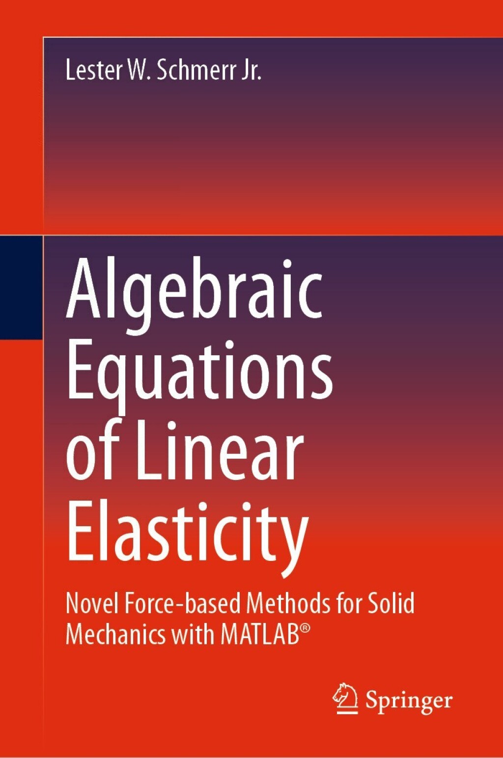 Algebraic Equations of Linear Elasticity Novel Force-based Methods for Solid Mechanics with MATLABÃ‚Â® 