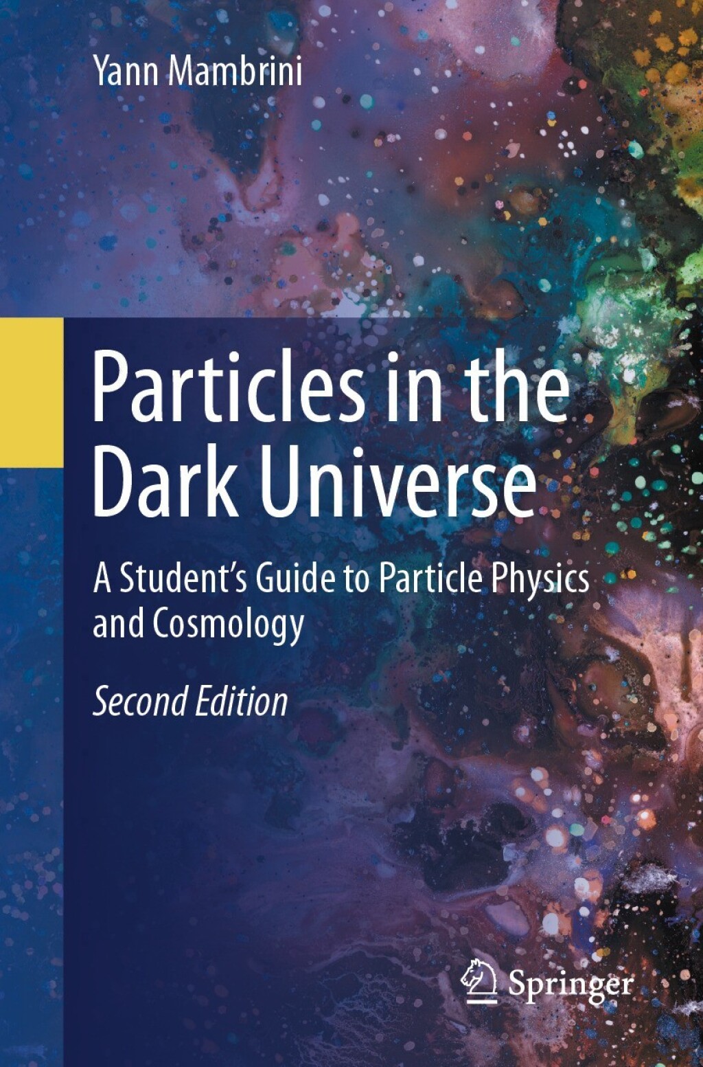 Particles in the Dark Universe A StudentÃ¢â‚¬â„¢s Guide to Particle Physics and Cosmology 2nd Edition