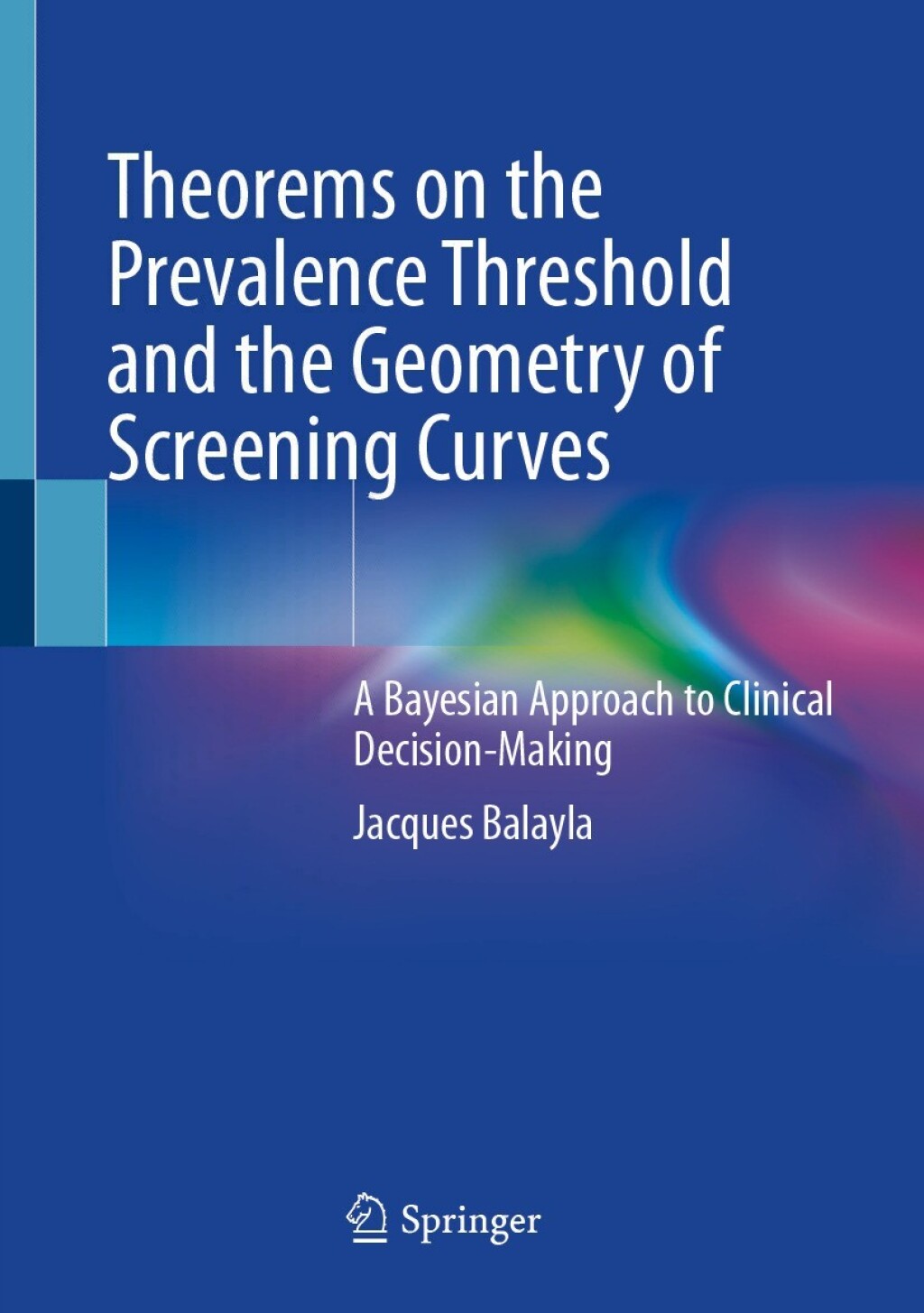 Theorems on the Prevalence Threshold and the Geometry of Screening Curves A Bayesian Approach to Clinical Decision-Making 
