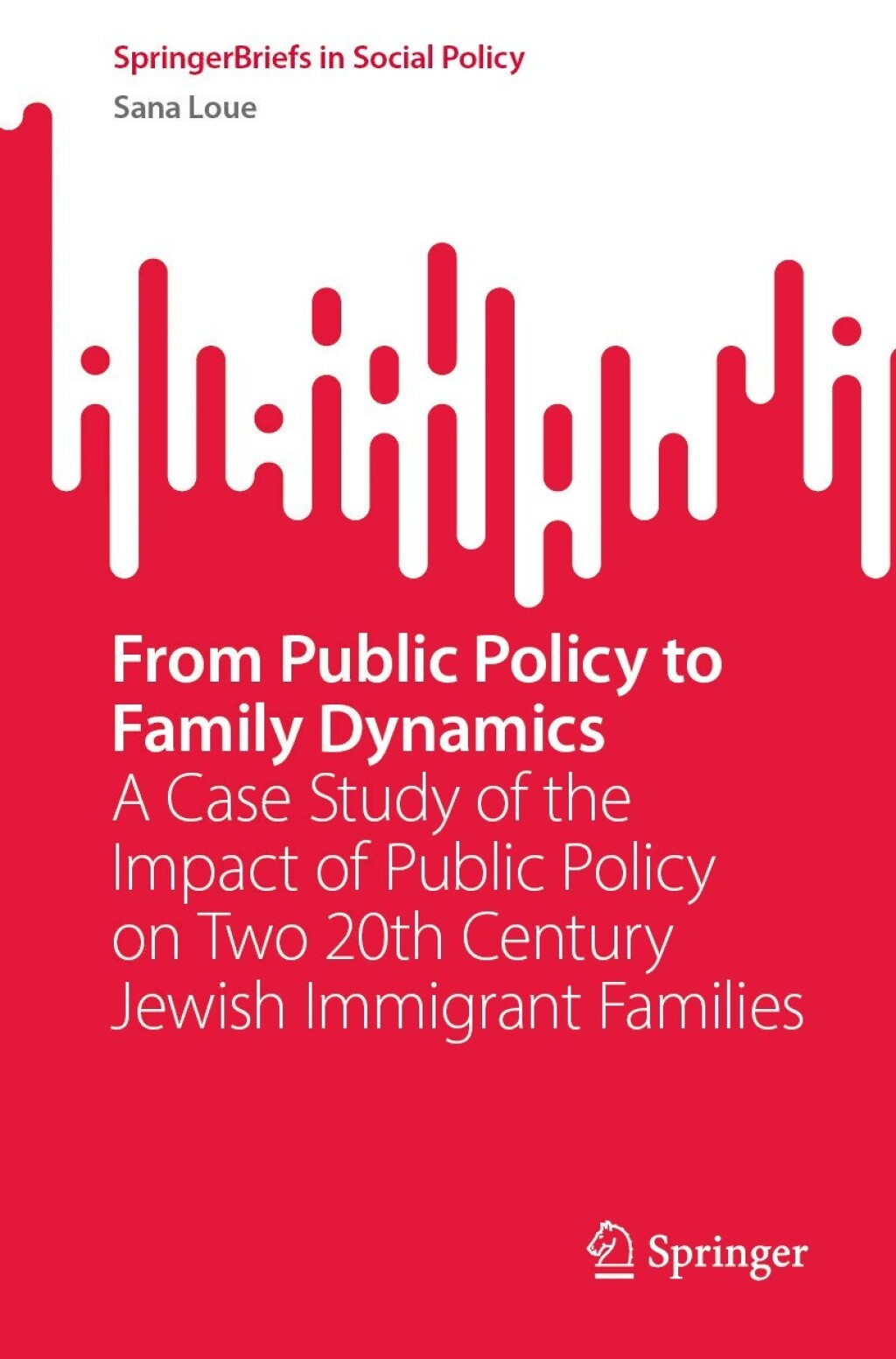 From Public Policy to Family Dynamics A Case Study of the Impact of Public Policy on Two 20th Century Jewish Immigrant Families 