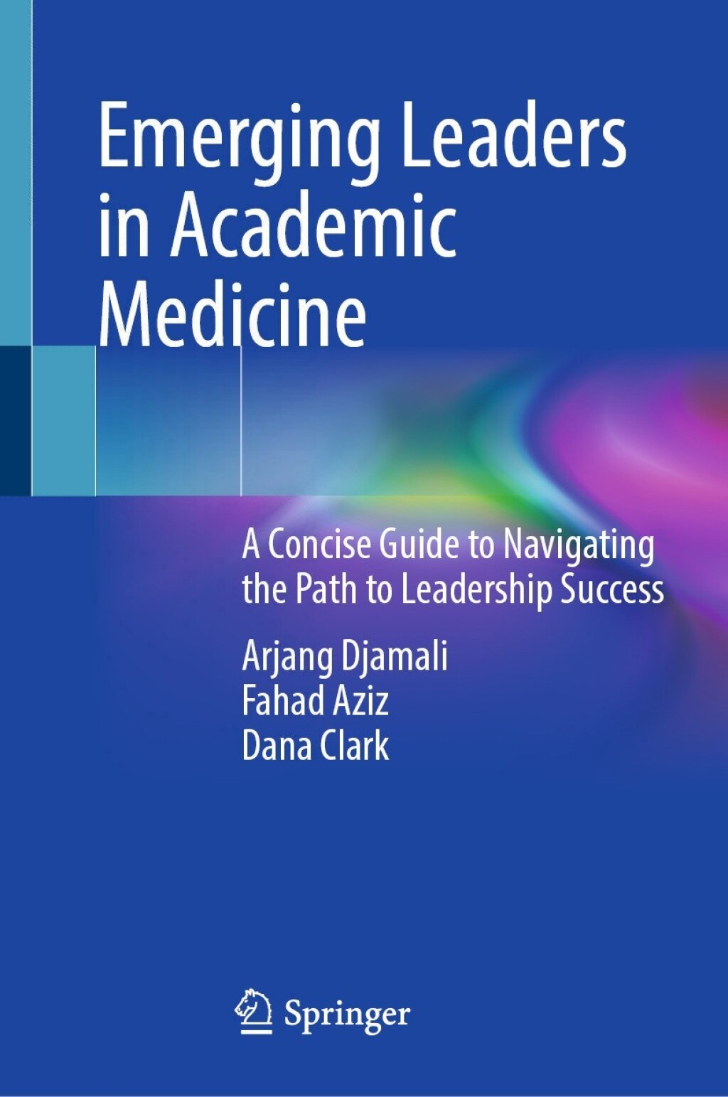Emerging Leaders in Academic Medicine A Concise Guide to Navigating the Path to Leadership Success 