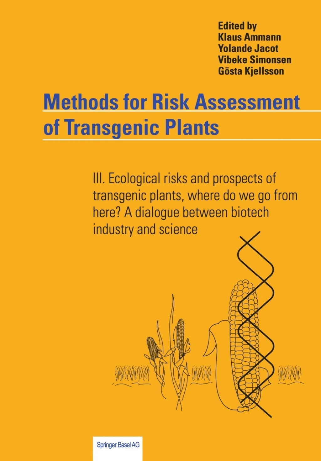 Methods for Risk Assessment of Transgenic Plants III. Ecological risks and prospects of transgenic plants, where do we go from here? A dialogue between biotech industry and science 1st Edition