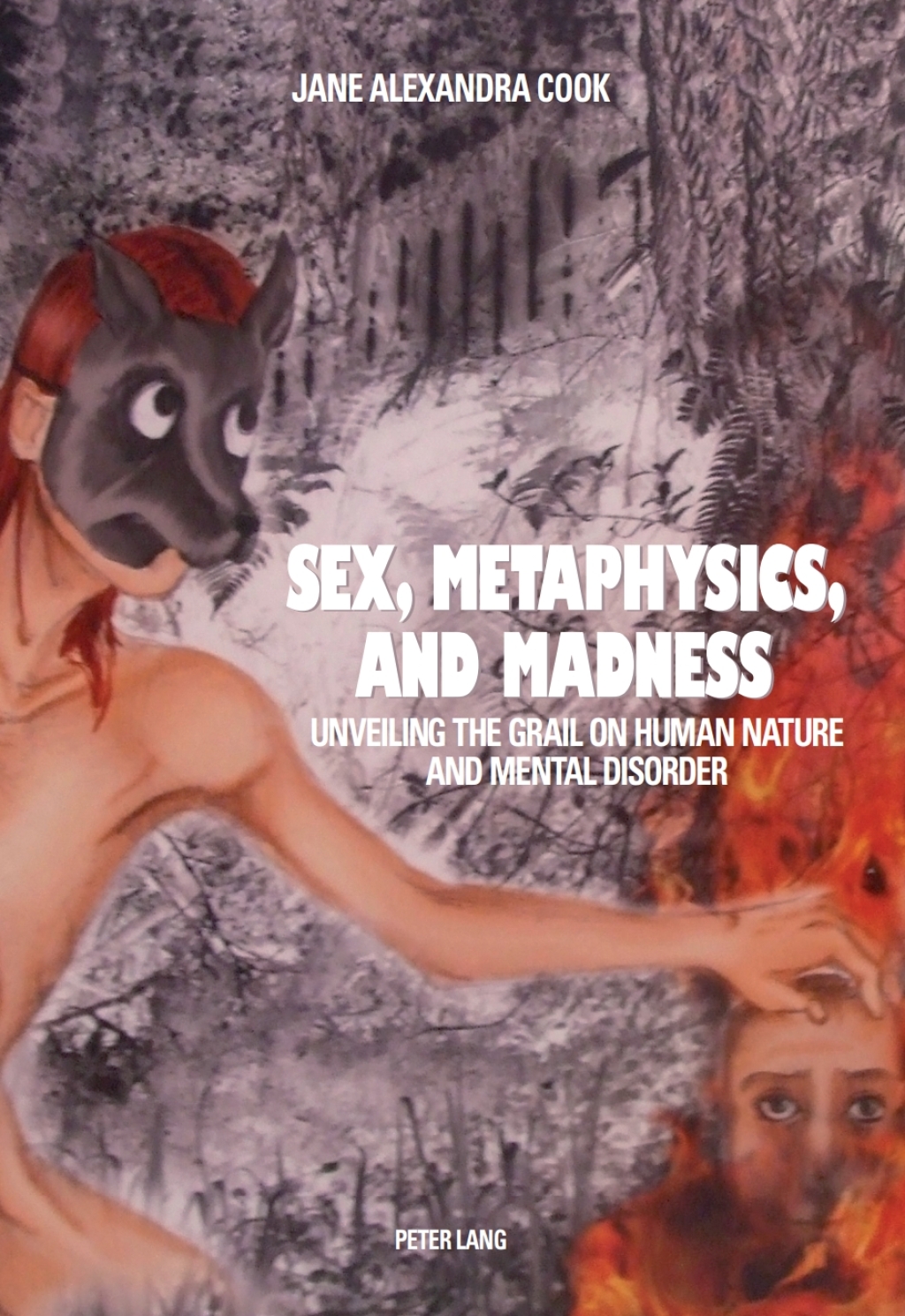 Sex, Metaphysics, and Madness Unveiling the Grail on Human Nature and Mental Disorder 1st Edition