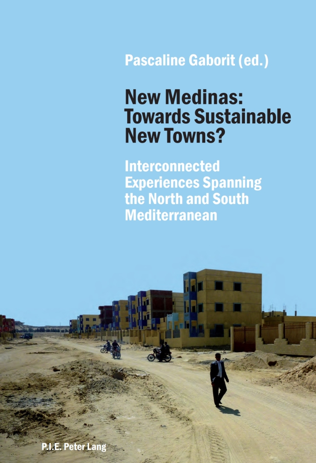 New Medinas: Towards Sustainable New Towns? Interconnected Experiences Spanning the North and South Mediterranean 1st Edition