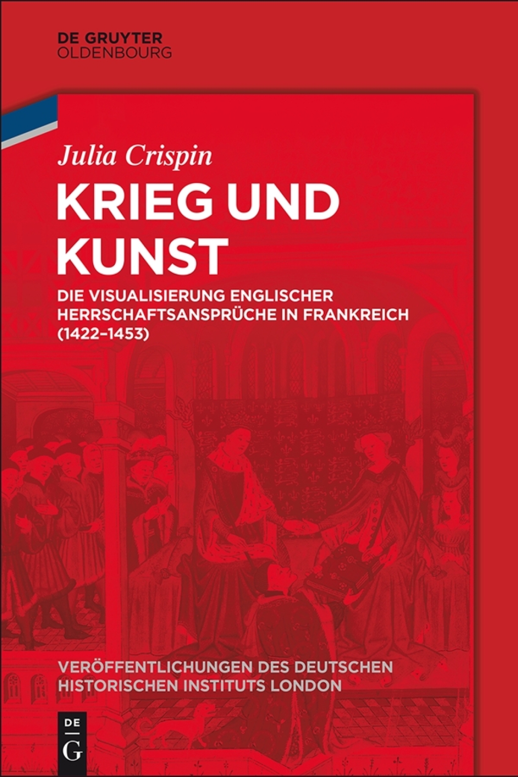 Krieg und Kunst Die Visualisierung englischer HerrschaftsansprÃƒÂ¼che in Frankreich (1422-1453) 1st Edition