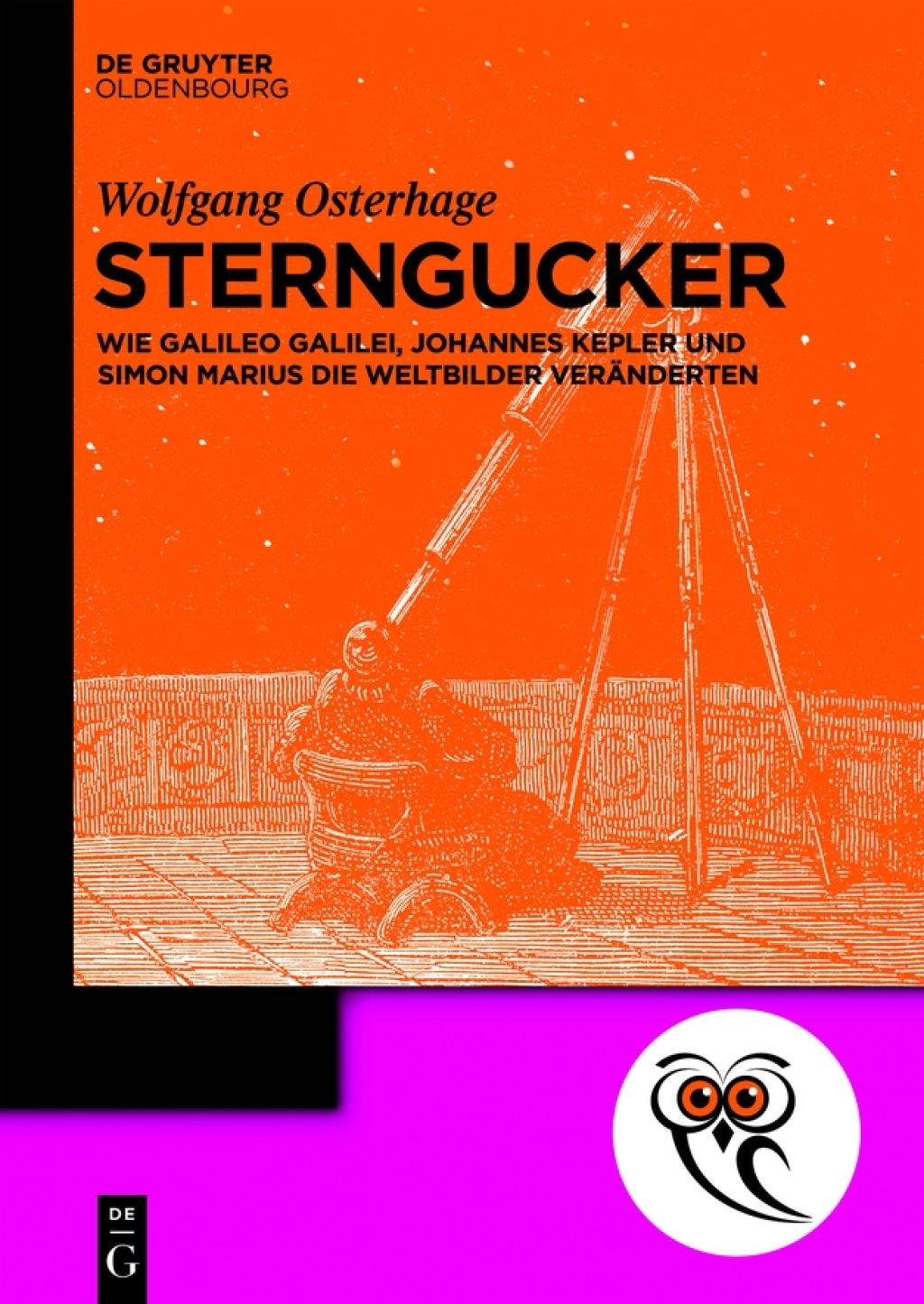 Sterngucker Wie Galileo Galilei, Johannes Kepler und Simon Marius die Weltbilder verÃƒÂ¤nderten 1st Edition