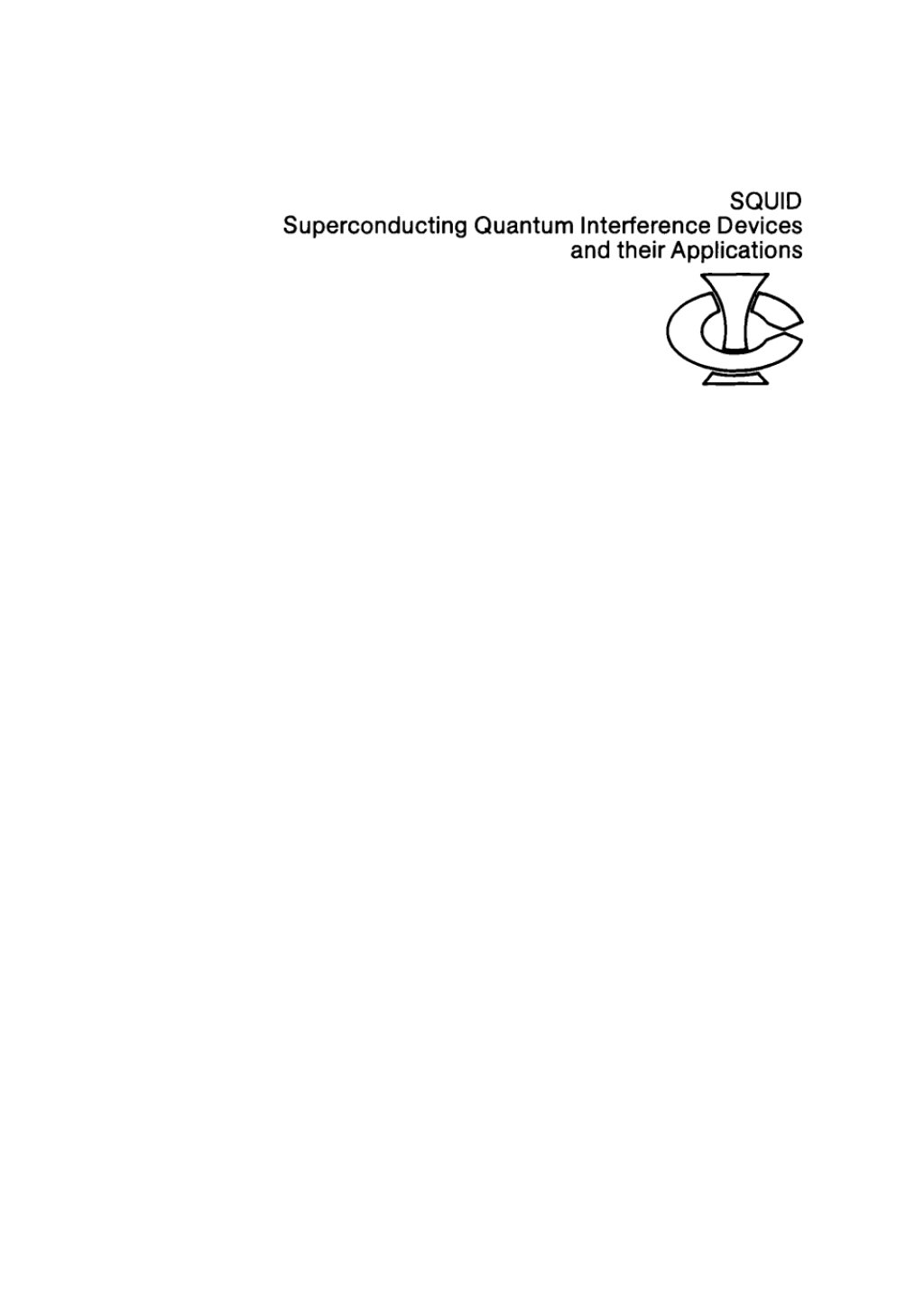 SQUID - Superconducting Quantum Interference Devices and their Applications Proceedings of the International Conference on Superconducting Quantum Devices, Berlin (West), October 4Ã¢â‚¬â€œ8, 1976 1st Edition