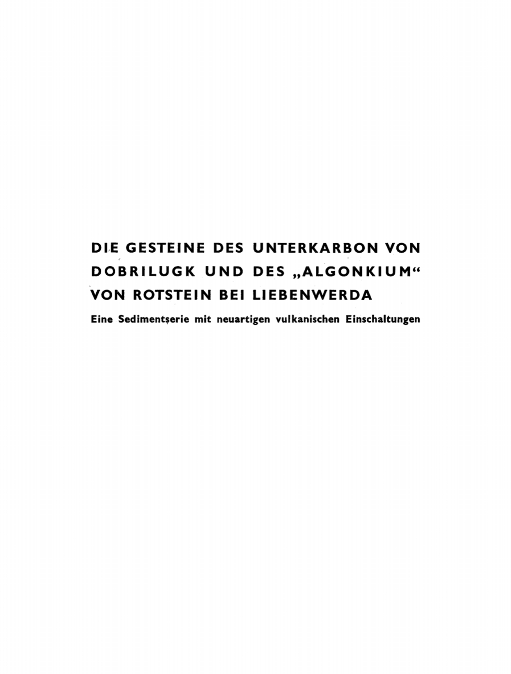 Die Gesteine des Unterkarbon von Dobrilugk und des "Algonkium" von Rotstein bei Liebenwerda Eine Sedimentserie mit neuart. vulkanischen Einschaltungen Die Porphyre von Schwerz 1st Edition