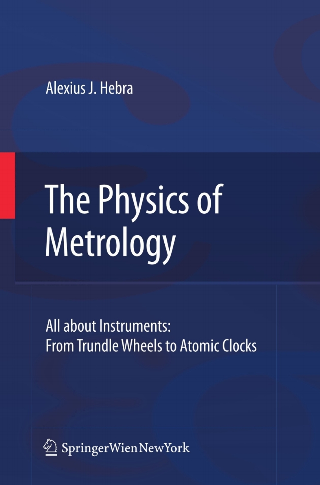 The Physics of Metrology All about Instruments: From Trundle Wheels to Atomic Clocks 