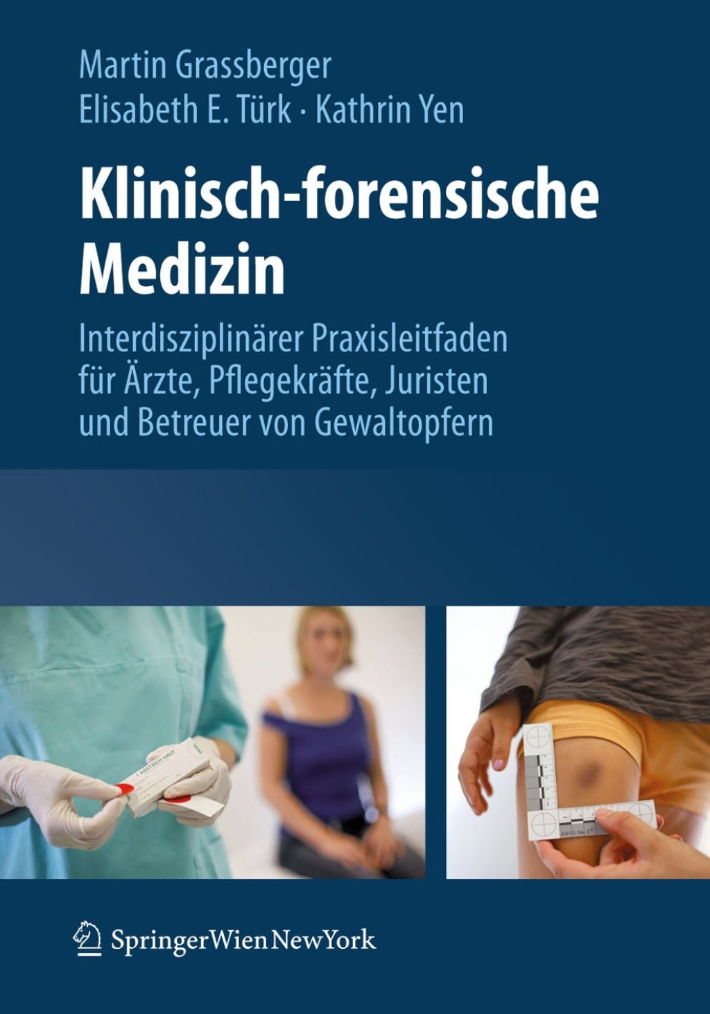 Klinisch-forensische Medizin InterdisziplinÃƒÂ¤rer Praxisleitfaden fÃƒÂ¼r Ãƒâ€žrzte, PflegekrÃƒÂ¤fte, Juristen und Betreuer von Gewaltopfern 