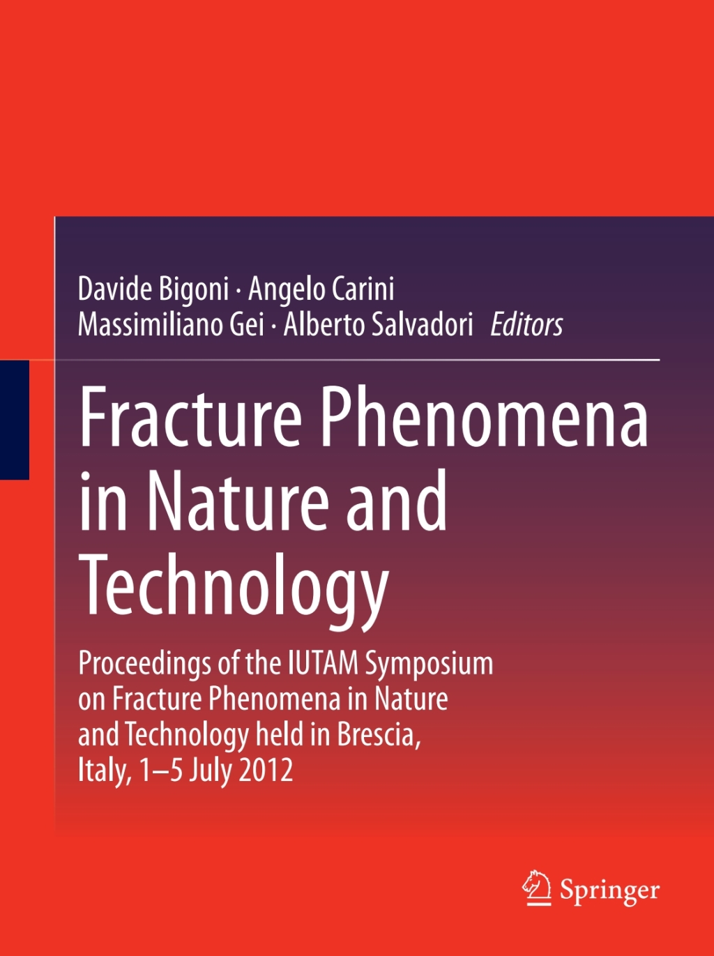 Fracture Phenomena in Nature and Technology Proceedings of the IUTAM Symposium on Fracture Phenomena in Nature and Technology held in Brescia, Italy, 1-5 July 2012 