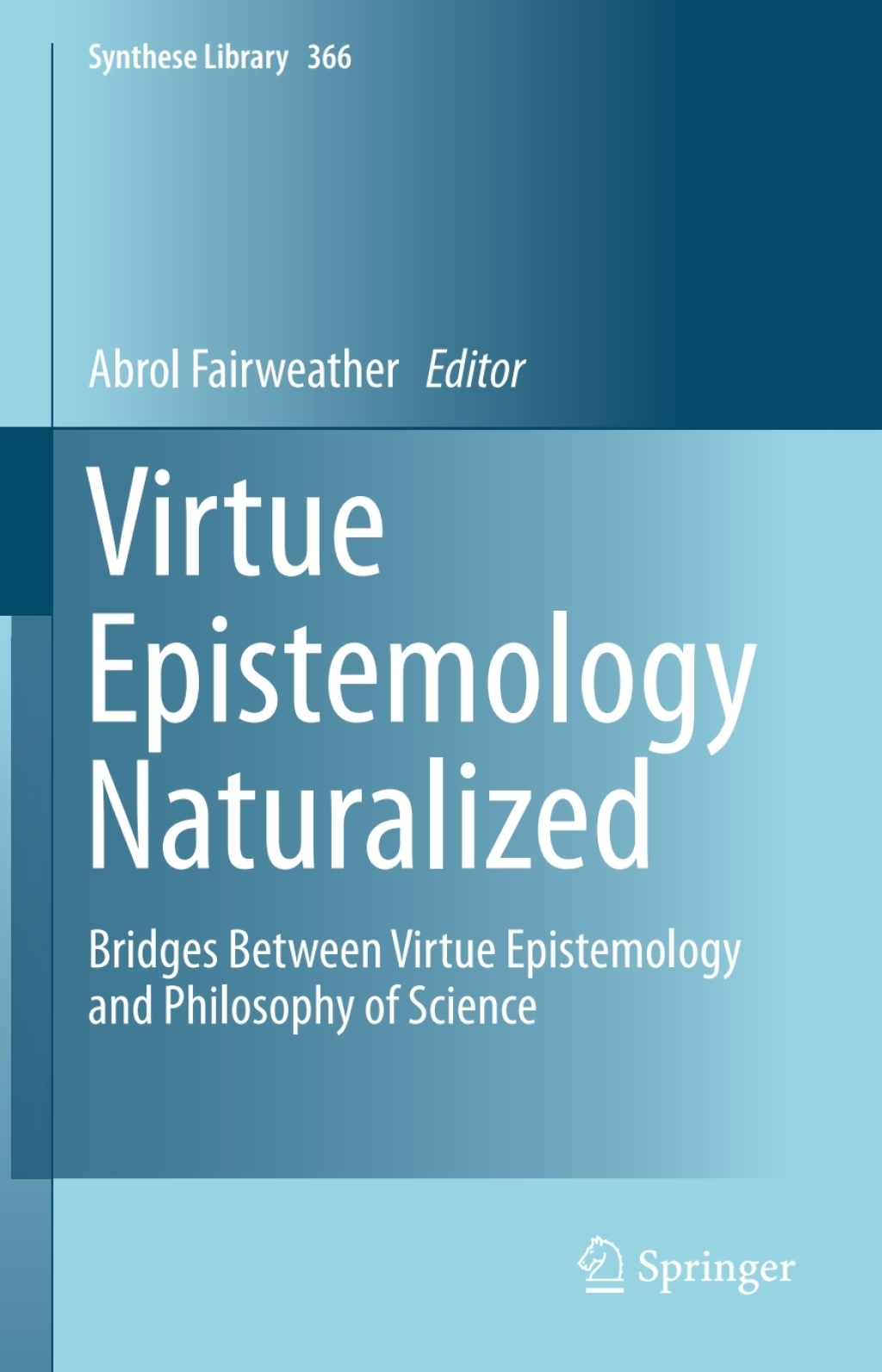 Virtue Epistemology Naturalized Bridges Between Virtue Epistemology and Philosophy of Science 