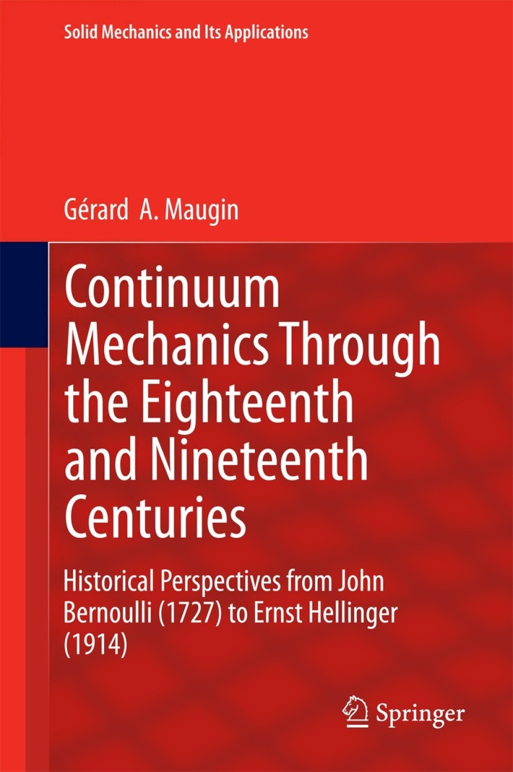 Continuum Mechanics Through the Eighteenth and Nineteenth Centuries Historical Perspectives from John Bernoulli (1727) to Ernst Hellinger (1914) 