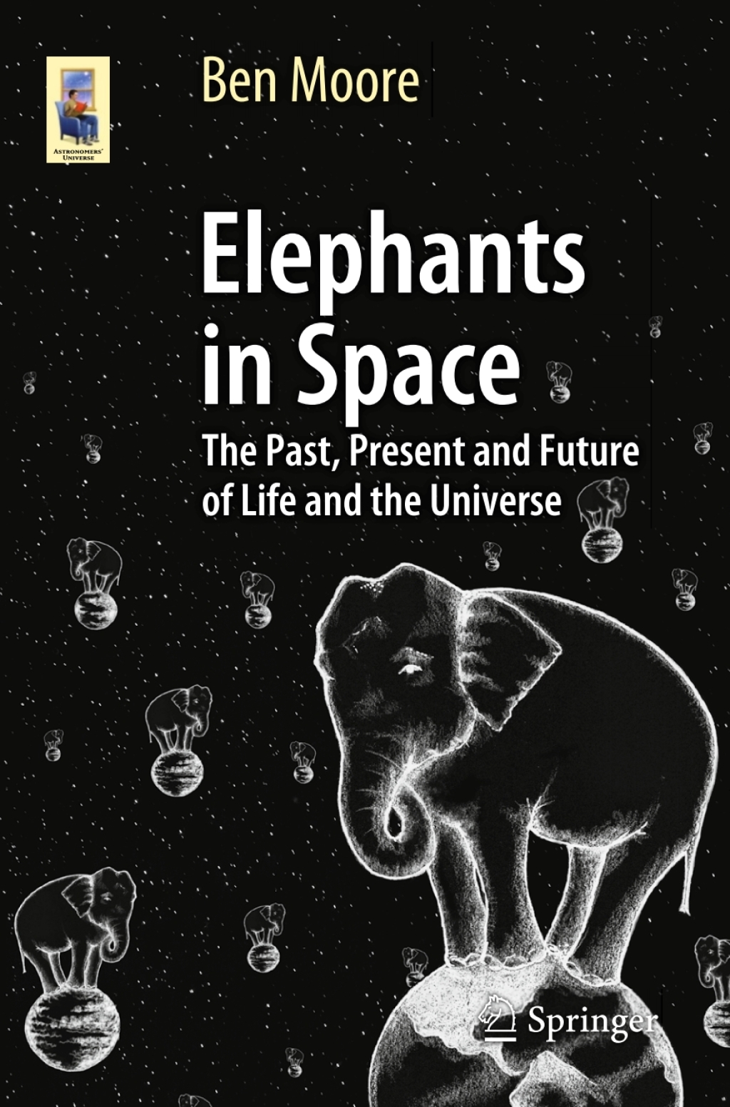 Elephants in Space The Past, Present and Future of Life and the Universe 