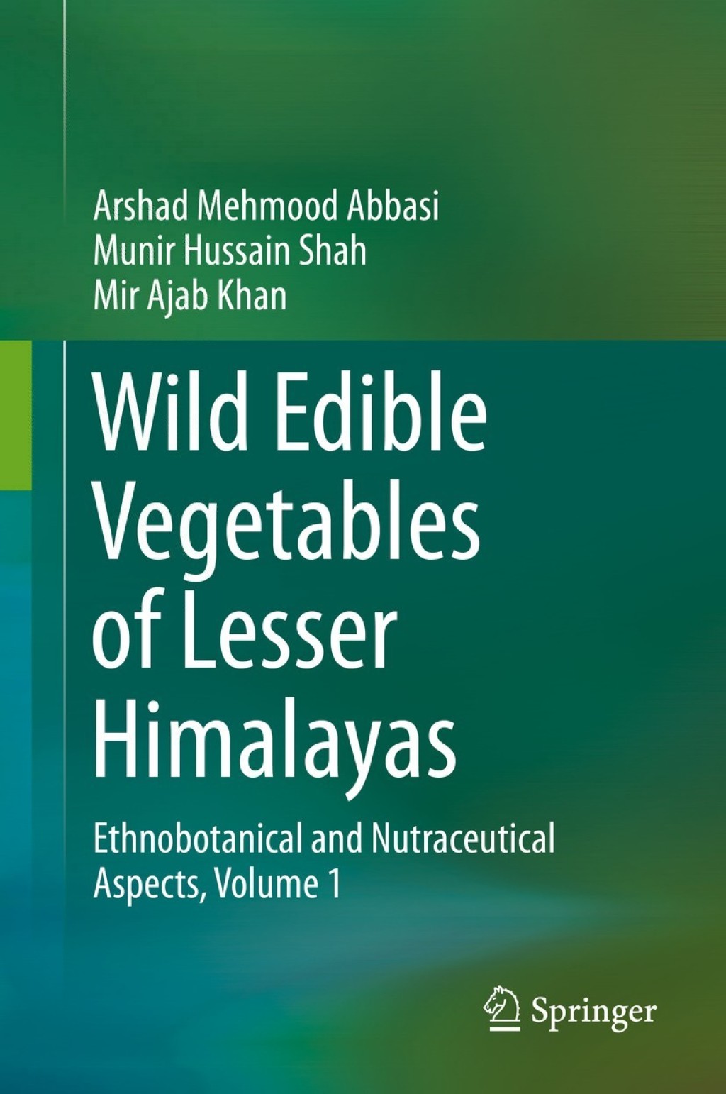 Wild Edible Vegetables of Lesser Himalayas Ethnobotanical and Nutraceutical Aspects, Volume 1 