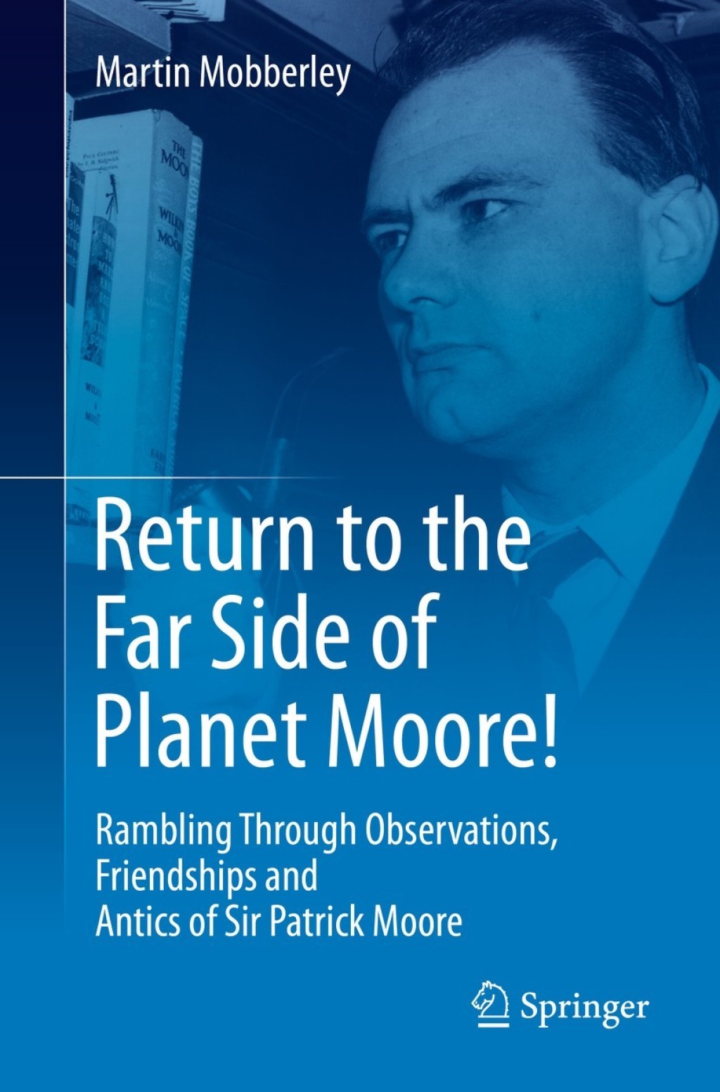 Return to the Far Side of Planet Moore! Rambling Through Observations, Friendships and Antics of Sir Patrick Moore 