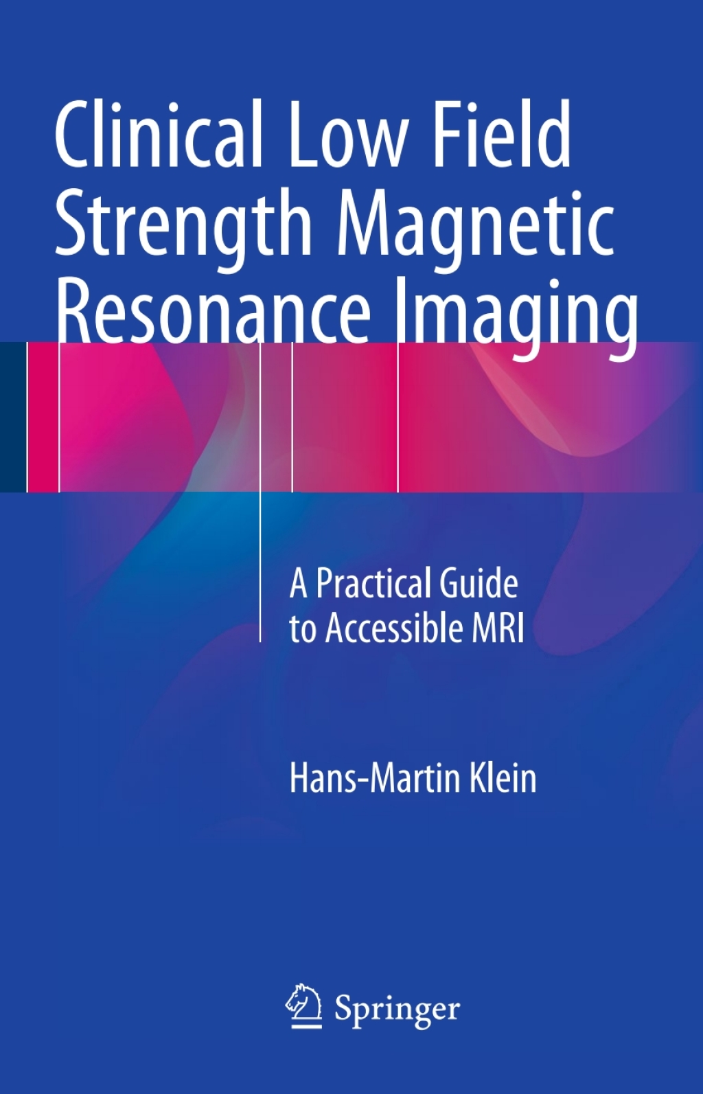 Clinical Low Field Strength Magnetic Resonance Imaging A Practical Guide to Accessible MRI 