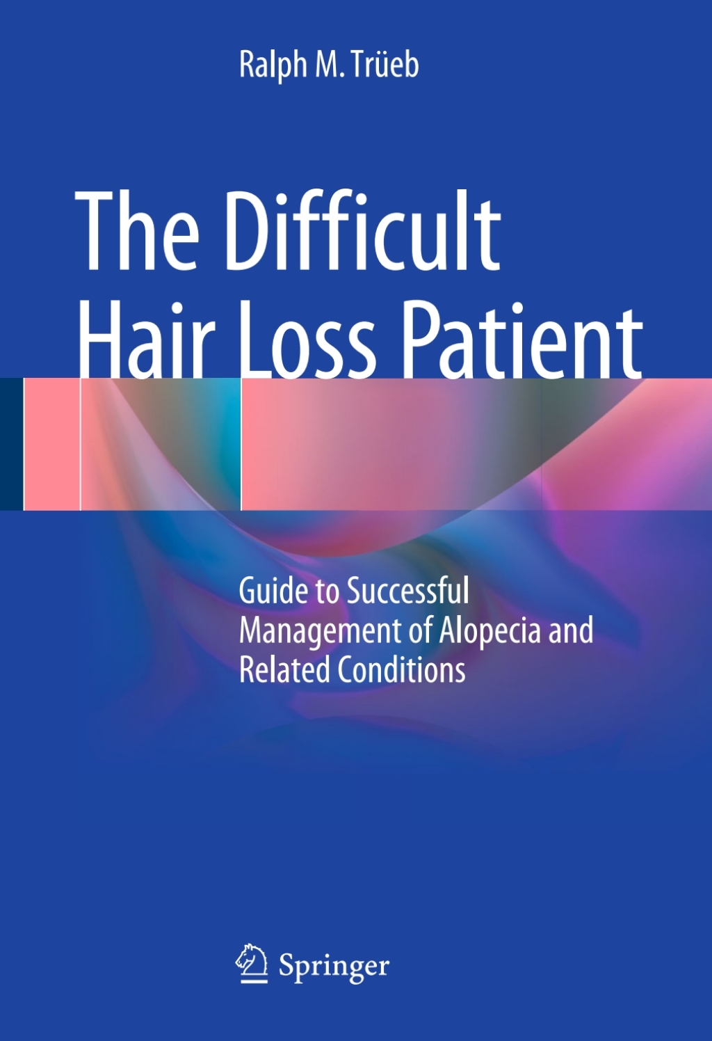 The Difficult Hair Loss Patient Guide to Successful Management of Alopecia and Related Conditions 