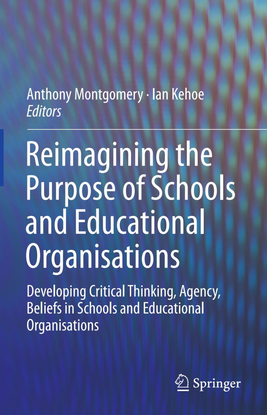 Reimagining the Purpose of Schools and Educational Organisations Developing Critical Thinking, Agency, Beliefs in Schools and Educational Organisations 