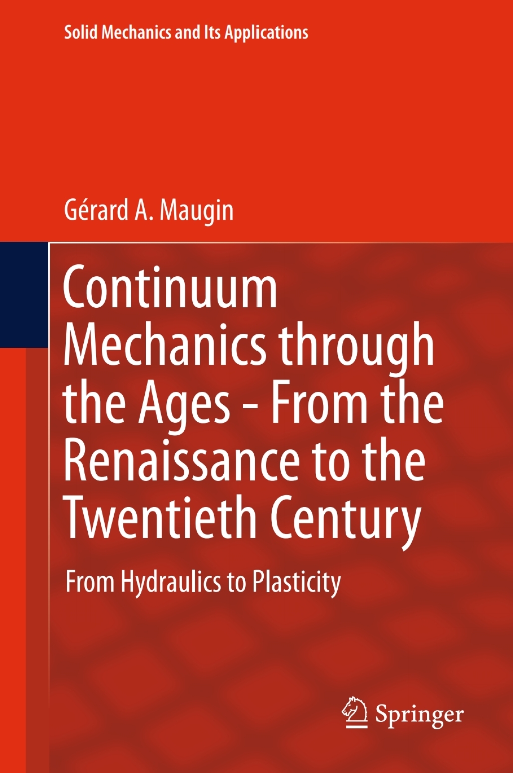 Continuum Mechanics through the Ages - From the Renaissance to the Twentieth Century From Hydraulics to Plasticity 