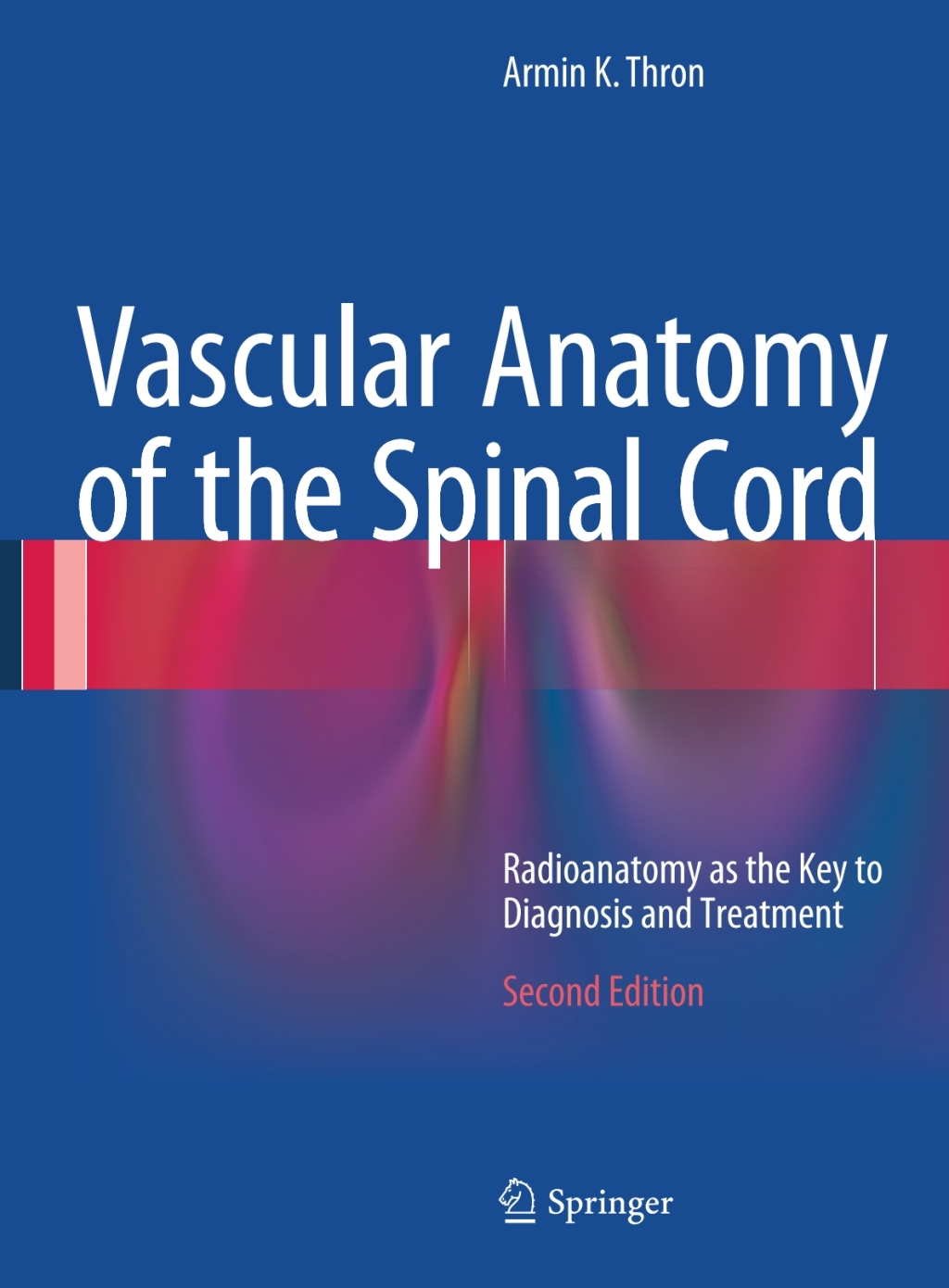 Vascular Anatomy of the Spinal Cord Radioanatomy as the Key to Diagnosis and Treatment 2nd Edition