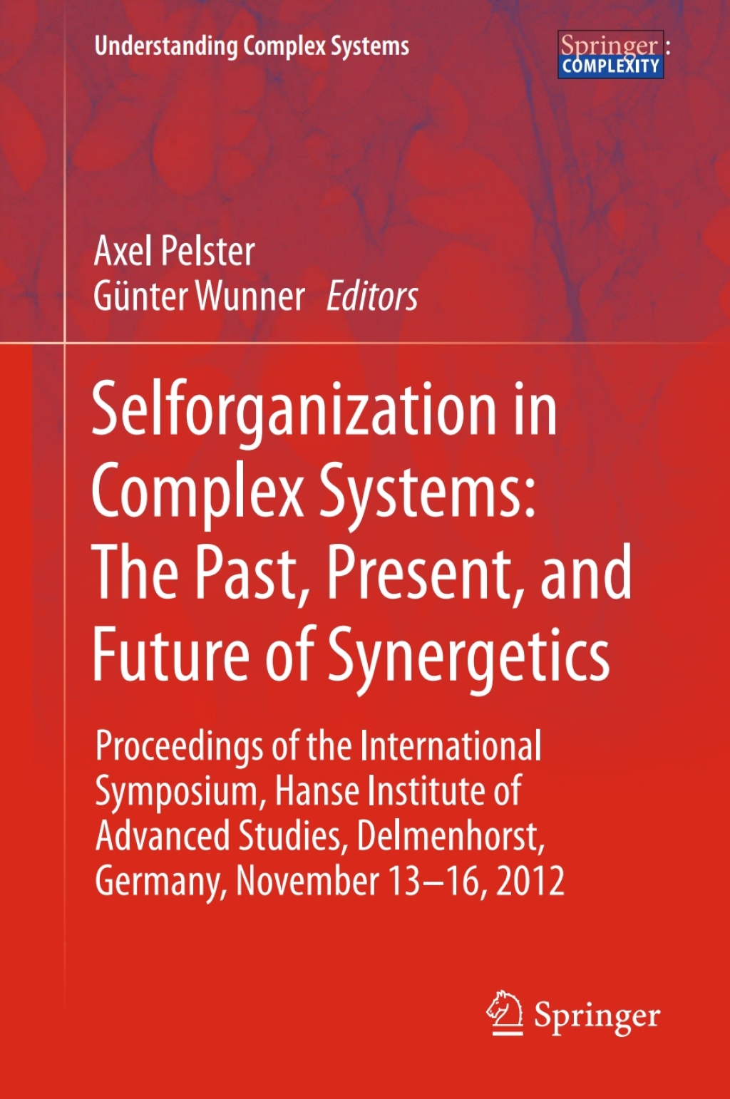 Selforganization in Complex Systems: The Past, Present, and Future of Synergetics Proceedings of the International Symposium, Hanse Institute of Advanced Studies, Delmenhorst, Germany, November 13-16, 2012 