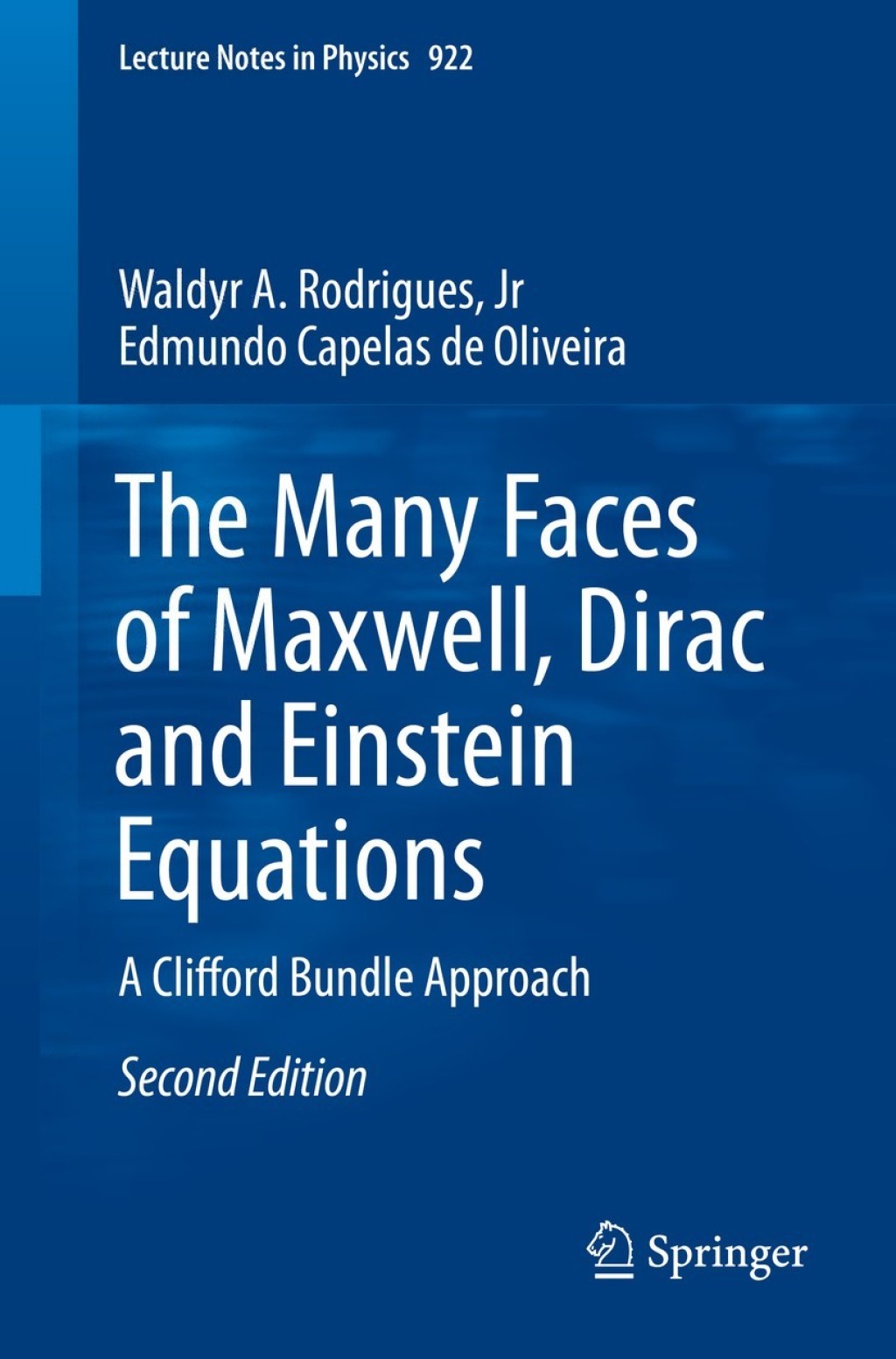 The Many Faces of Maxwell, Dirac and Einstein Equations A Clifford Bundle Approach 2nd Edition