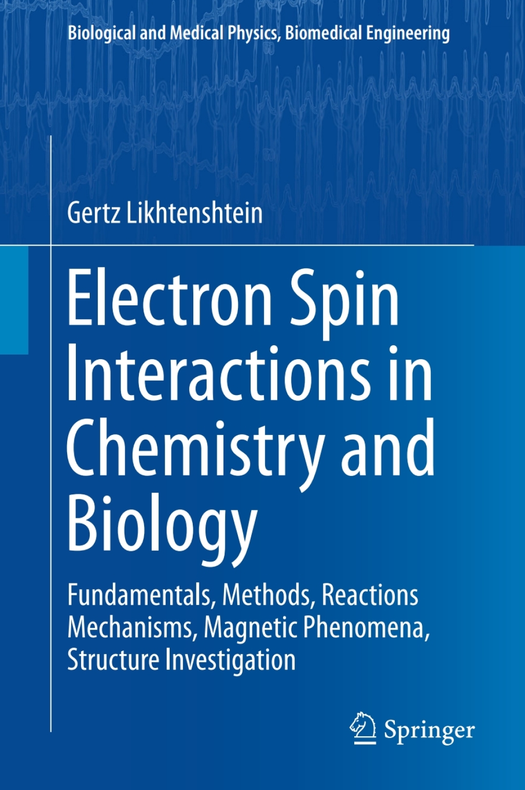 Electron Spin Interactions in Chemistry and Biology Fundamentals, Methods, Reactions Mechanisms, Magnetic Phenomena, Structure Investigation 