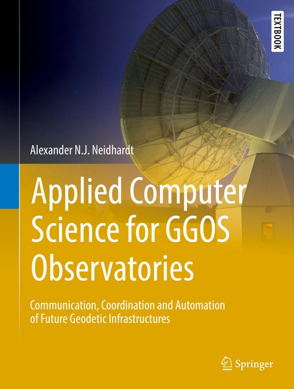 Applied Computer Science for GGOS Observatories Communication, Coordination and Automation of Future Geodetic Infrastructures 