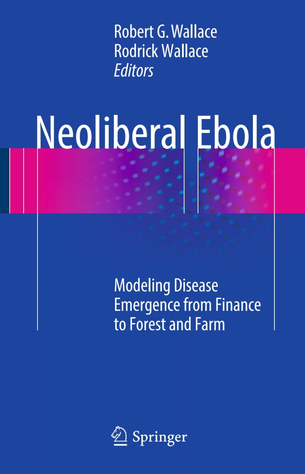 Neoliberal Ebola Modeling Disease Emergence from Finance to Forest and Farm 