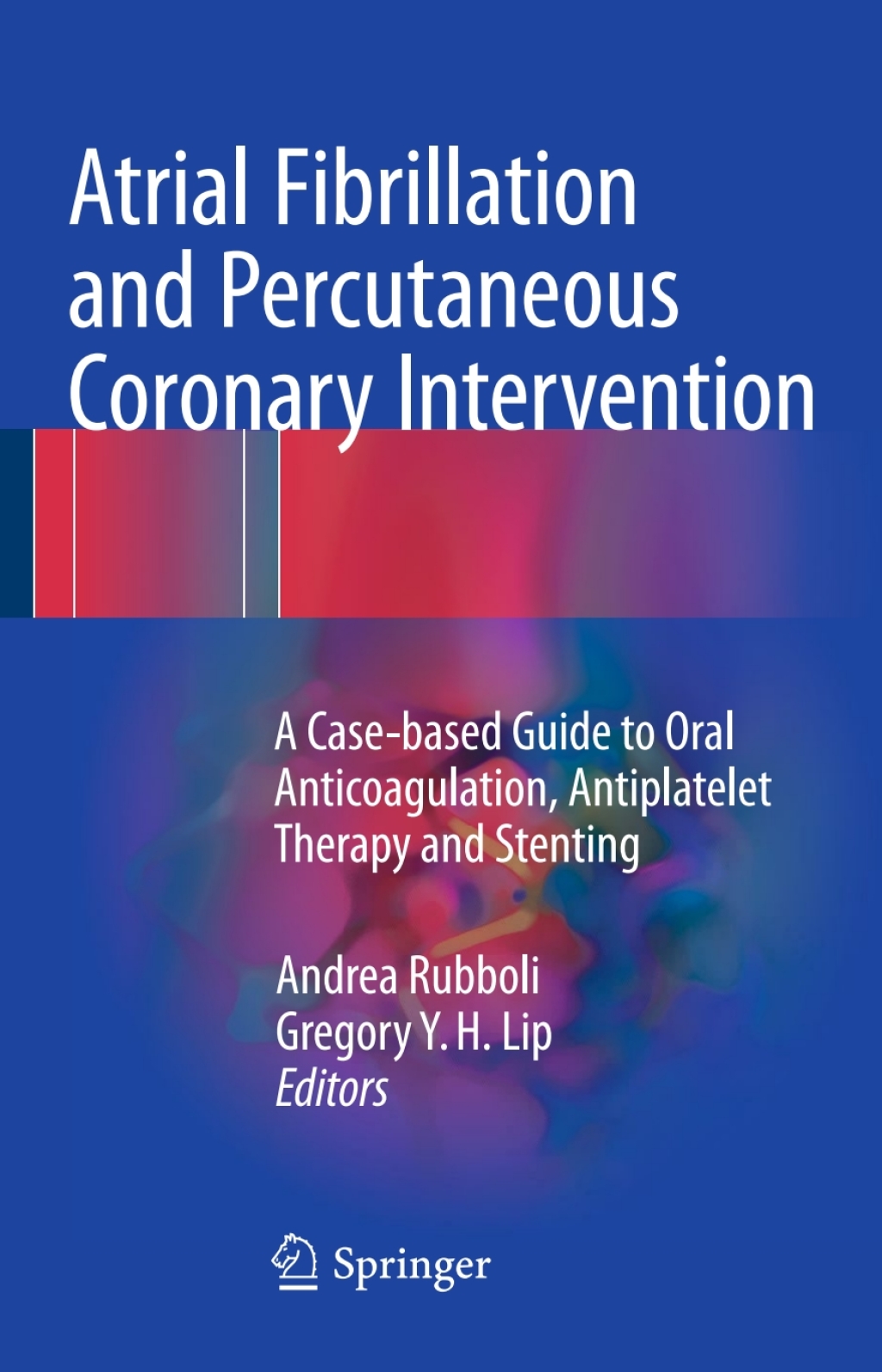 Atrial Fibrillation and Percutaneous Coronary Intervention A Case-based Guide to Oral Anticoagulation, Antiplatelet Therapy and Stenting 