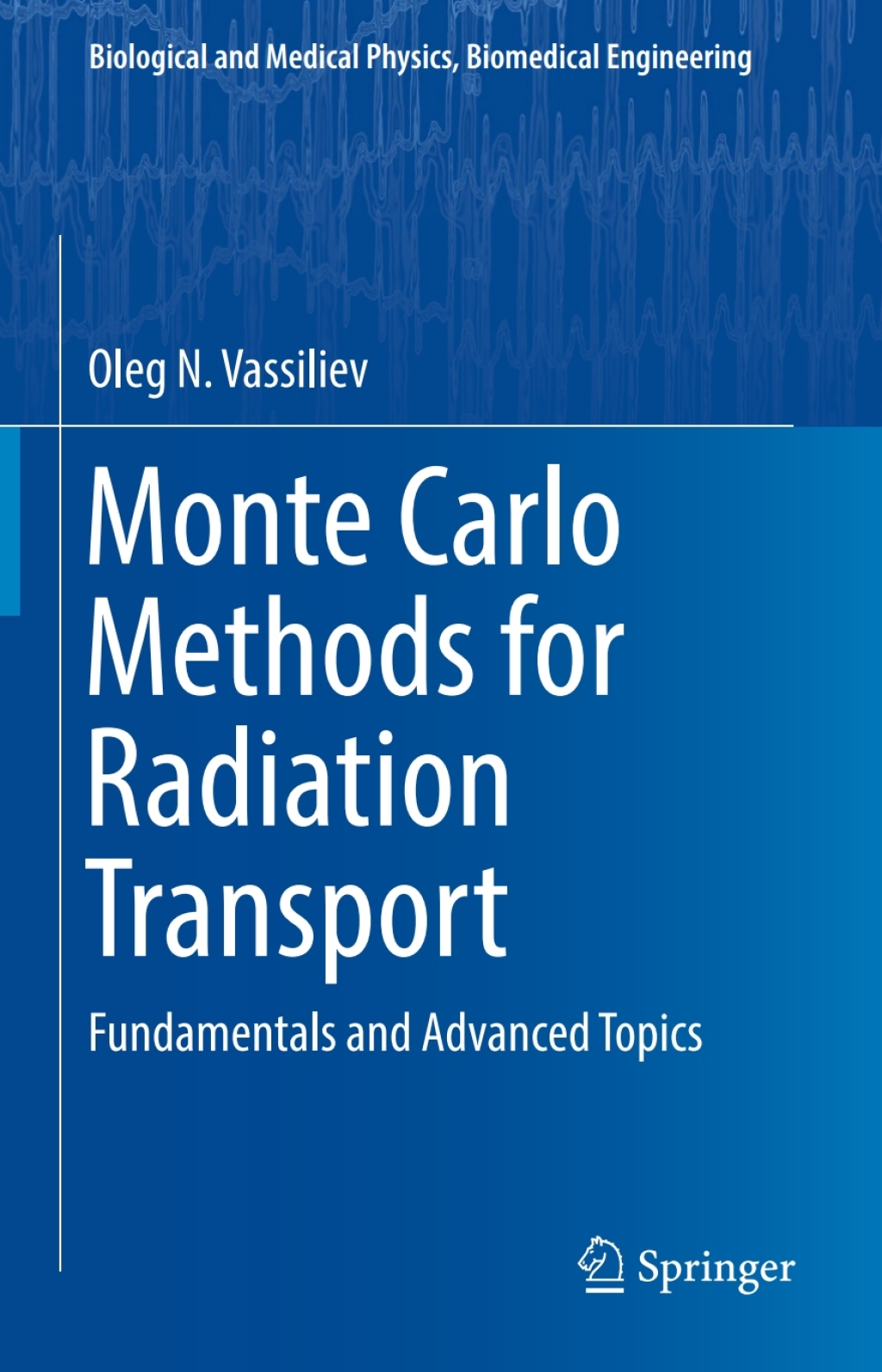 Monte Carlo Methods for Radiation Transport Fundamentals and Advanced Topics 