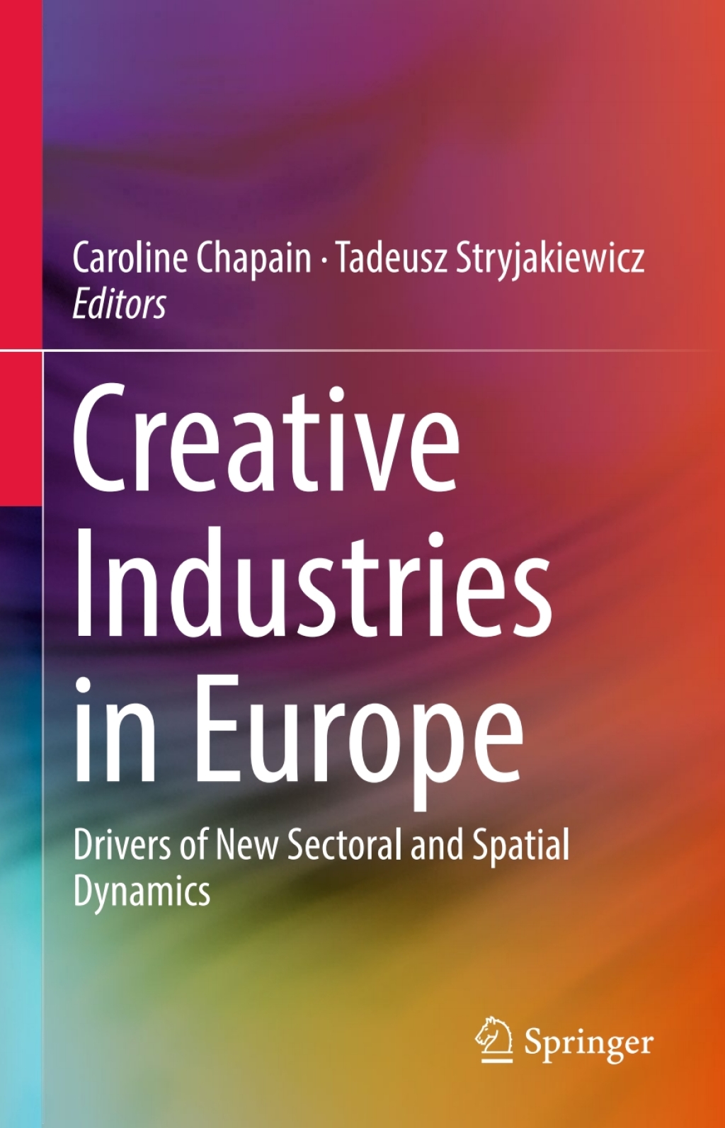 Creative Industries in Europe Drivers of New Sectoral and Spatial Dynamics 