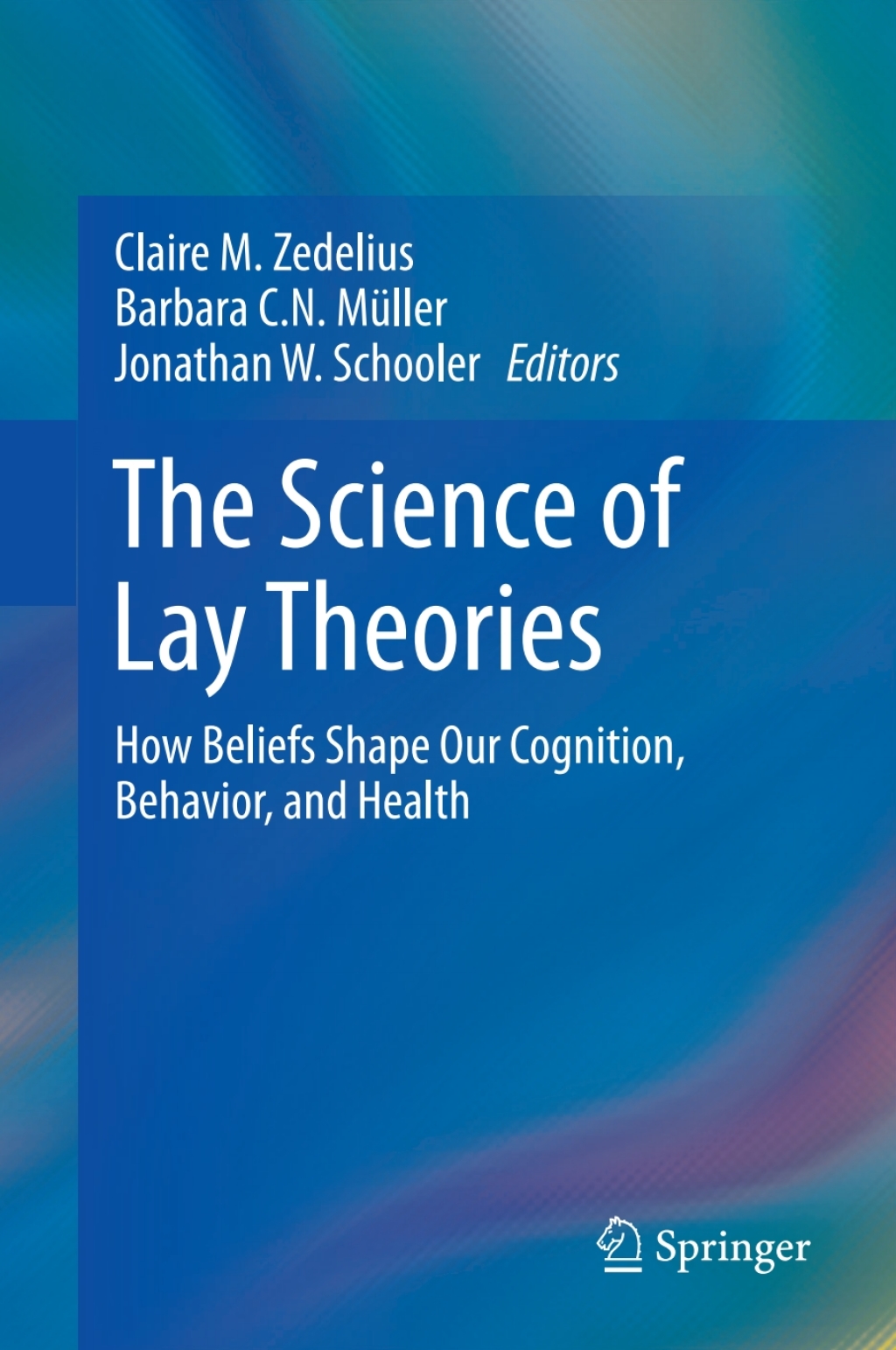 The Science of Lay Theories How Beliefs Shape Our Cognition, Behavior, and Health 