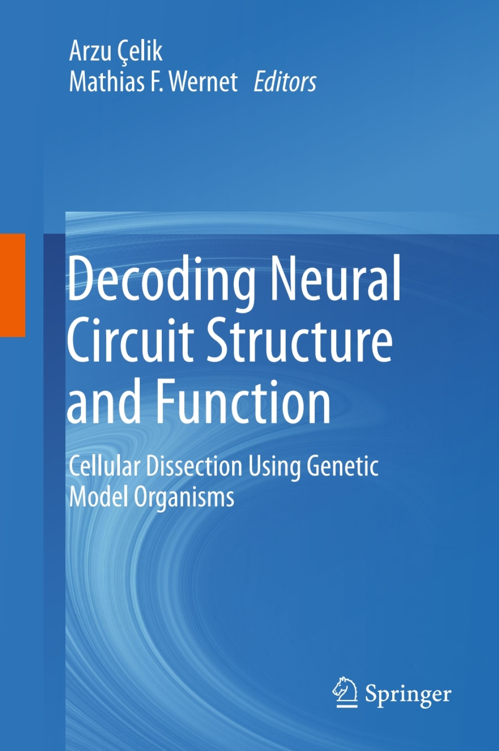 Decoding Neural Circuit Structure and Function Cellular Dissection Using Genetic Model Organisms 