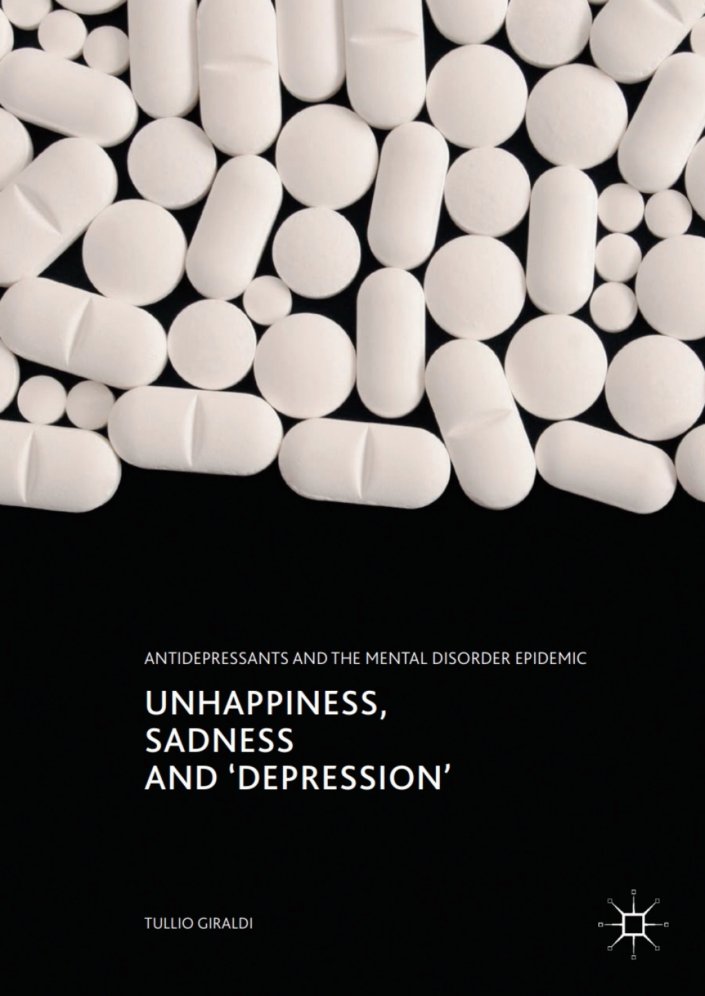 Unhappiness, Sadness and 'Depression' Antidepressants and the Mental Disorder Epidemic 