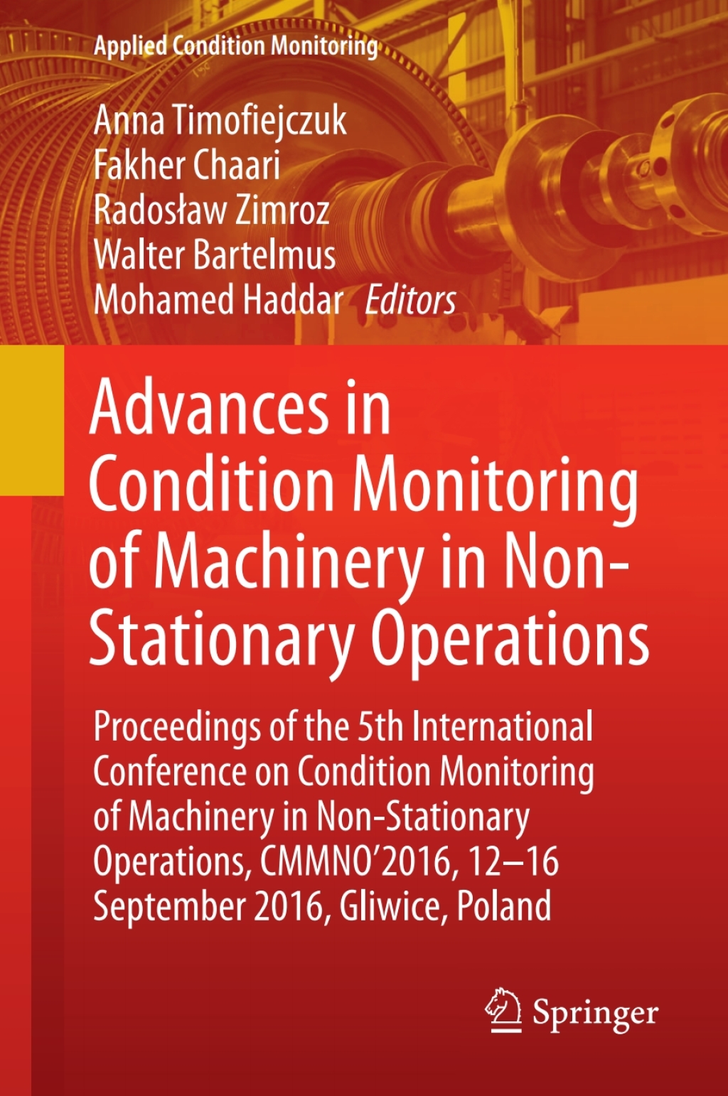 Advances in Condition Monitoring of Machinery in Non-Stationary Operations Proceedings of the 5th International Conference on Condition Monitoring of Machinery in Non-stationary Operations, CMMNOÃ¢â‚¬â„¢2016, 12Ã¢â‚¬â€œ16 September 2016, Gliwice, Poland 