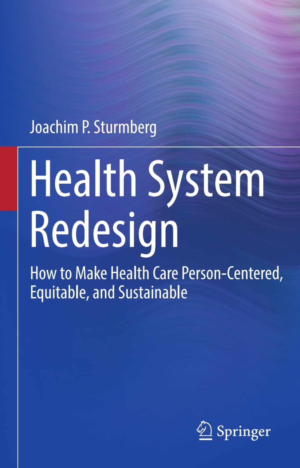 Health System Redesign How to Make Health Care Person-Centered, Equitable, and Sustainable 