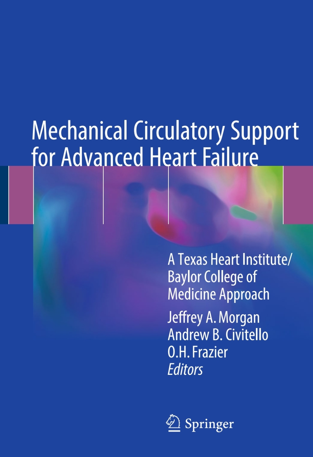Mechanical Circulatory Support for Advanced Heart Failure A Texas Heart Institute/Baylor College of Medicine Approach 