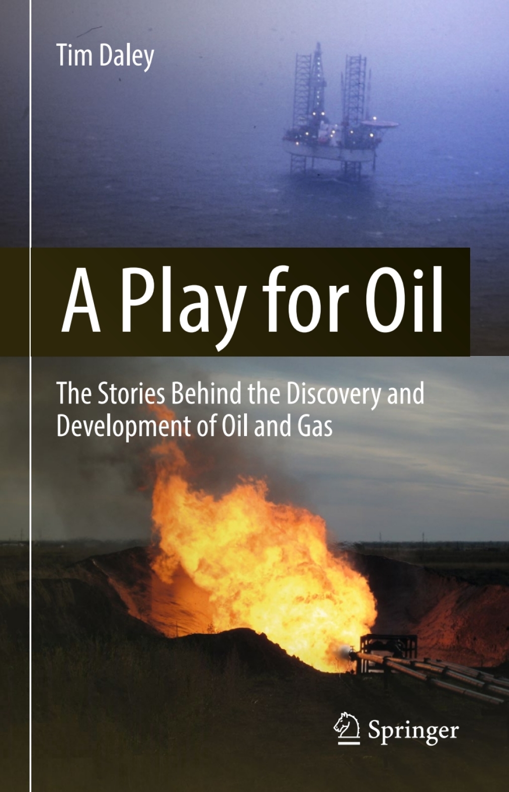 A Play for Oil The Stories Behind the Discovery and Development of Oil and Gas 