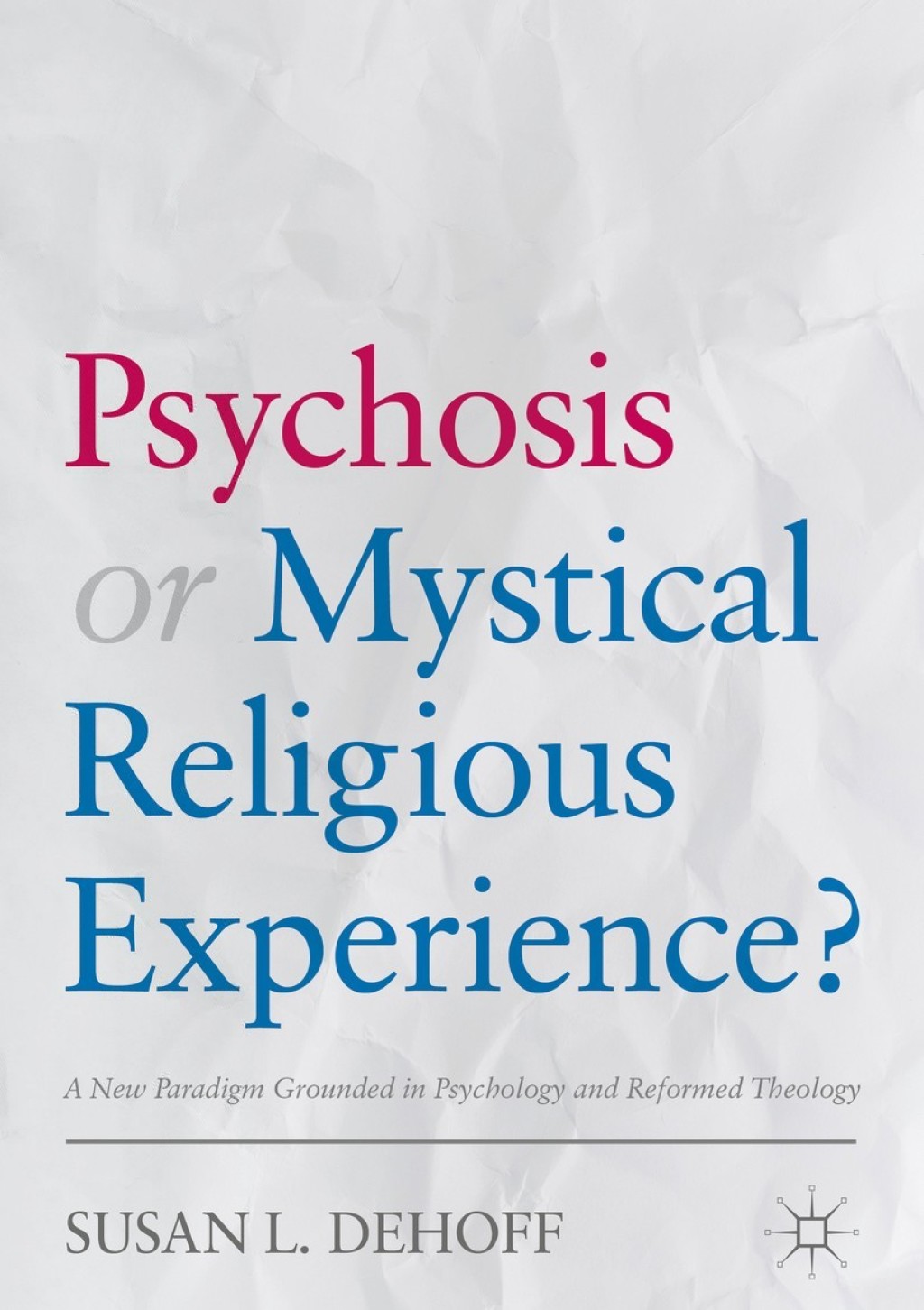 Psychosis or Mystical Religious Experience? A New Paradigm Grounded in Psychology and Reformed Theology 