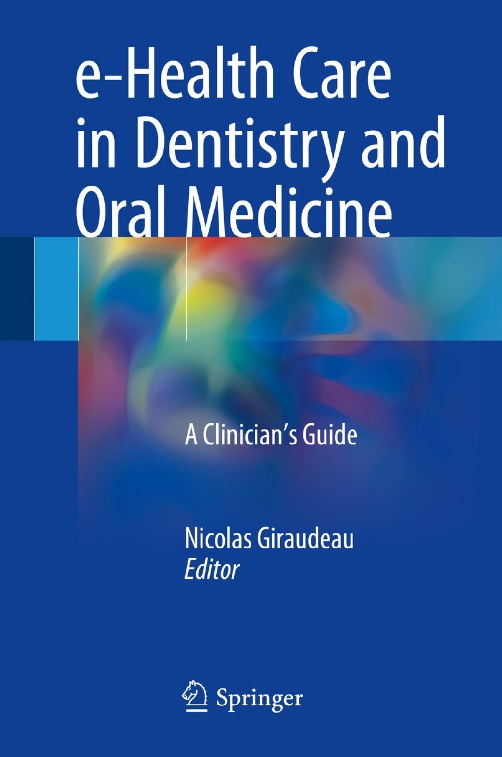 e-Health Care in Dentistry and Oral Medicine A ClinicianÃ¢â‚¬â„¢s Guide 
