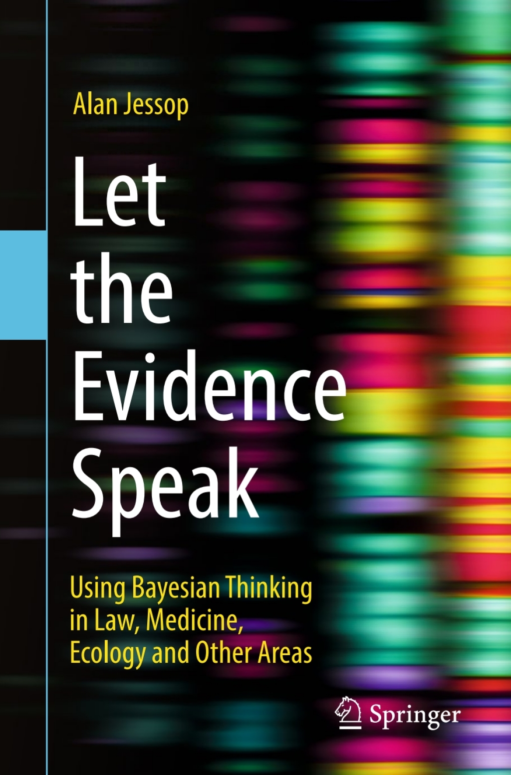 Let the Evidence Speak Using Bayesian Thinking in Law, Medicine, Ecology and Other Areas 