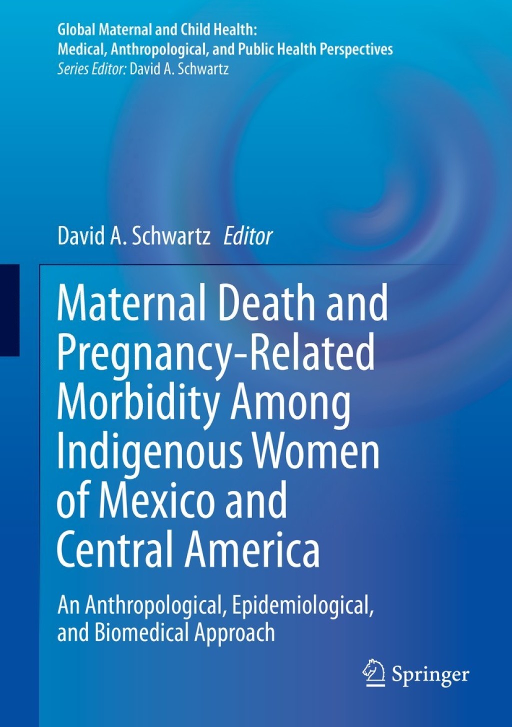 Maternal Death and Pregnancy-Related Morbidity Among Indigenous Women of Mexico and Central America An Anthropological, Epidemiological, and Biomedical Approach 