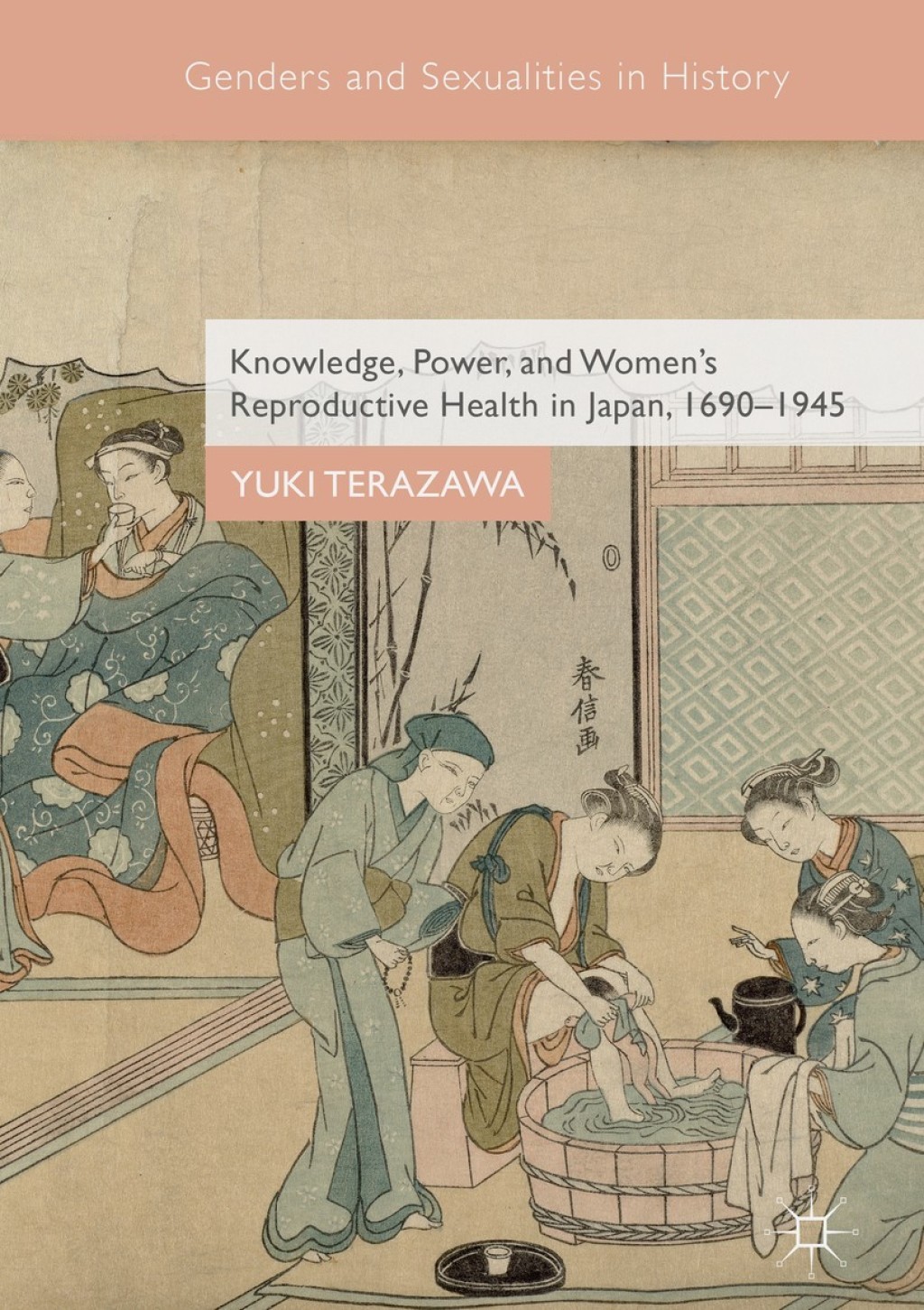Knowledge, Power, and Women's Reproductive Health in Japan, 1690Ã¢â‚¬â€œ1945 