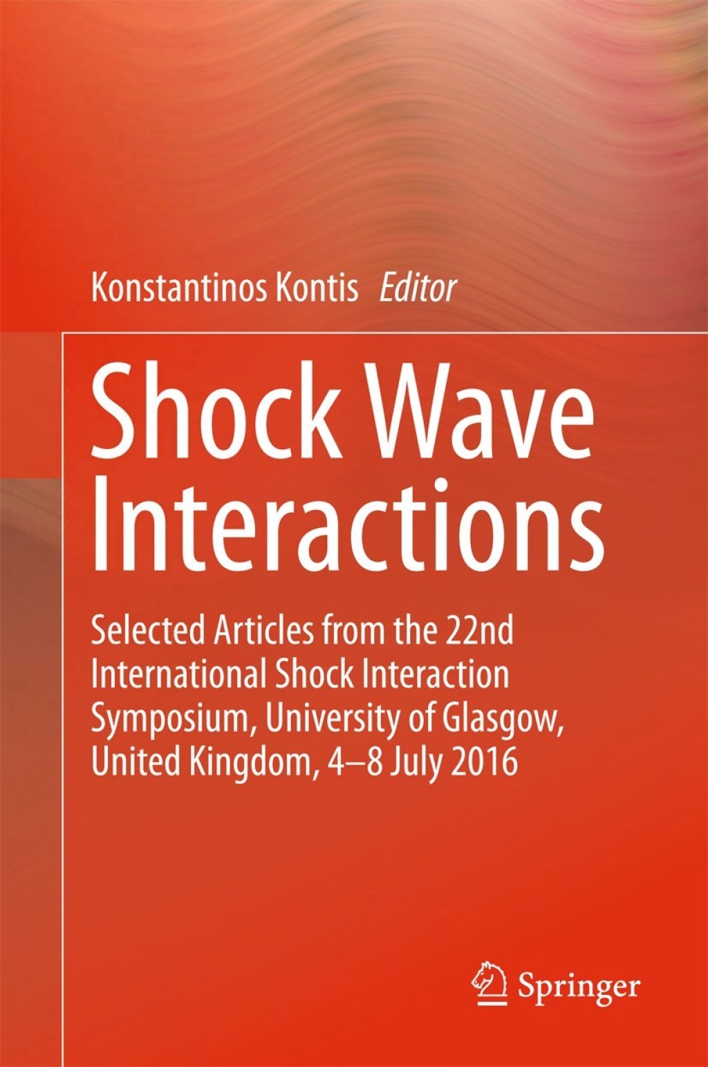 Shock Wave Interactions Selected Articles from the 22nd International Shock Interaction Symposium, University of Glasgow, United Kingdom, 4-8 July 2016 