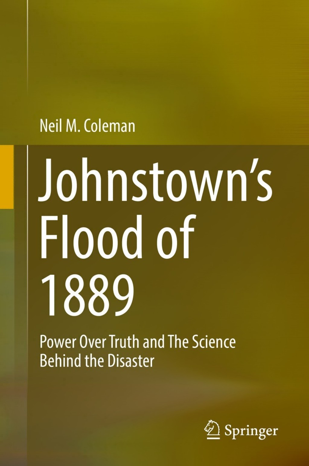 JohnstownÃ¢â‚¬â„¢s Flood of 1889 Power Over Truth and The Science Behind the Disaster 