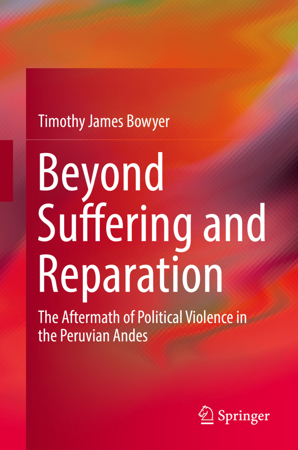 Beyond Suffering and Reparation The Aftermath of Political Violence in the Peruvian Andes 