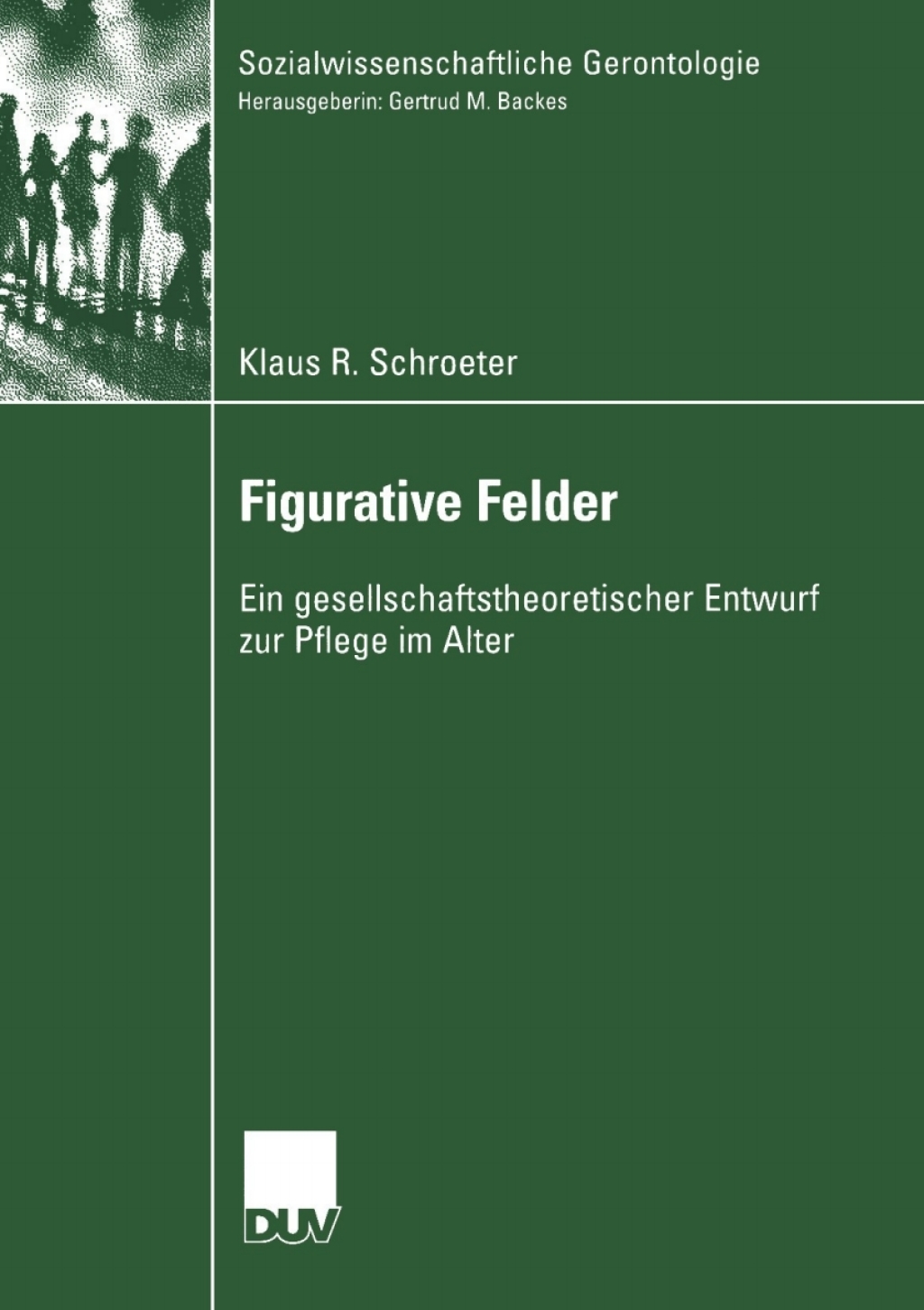 Figurative Felder Ein gesellschaftstheoretischer Entwurf zur Pflege im Alter 