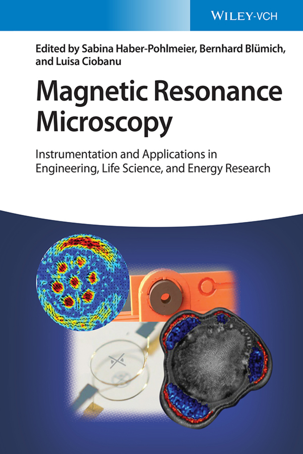 Magnetic Resonance Microscopy Instrumentation and Applications in Engineering, Life Science, and Energy Research 1st Edition